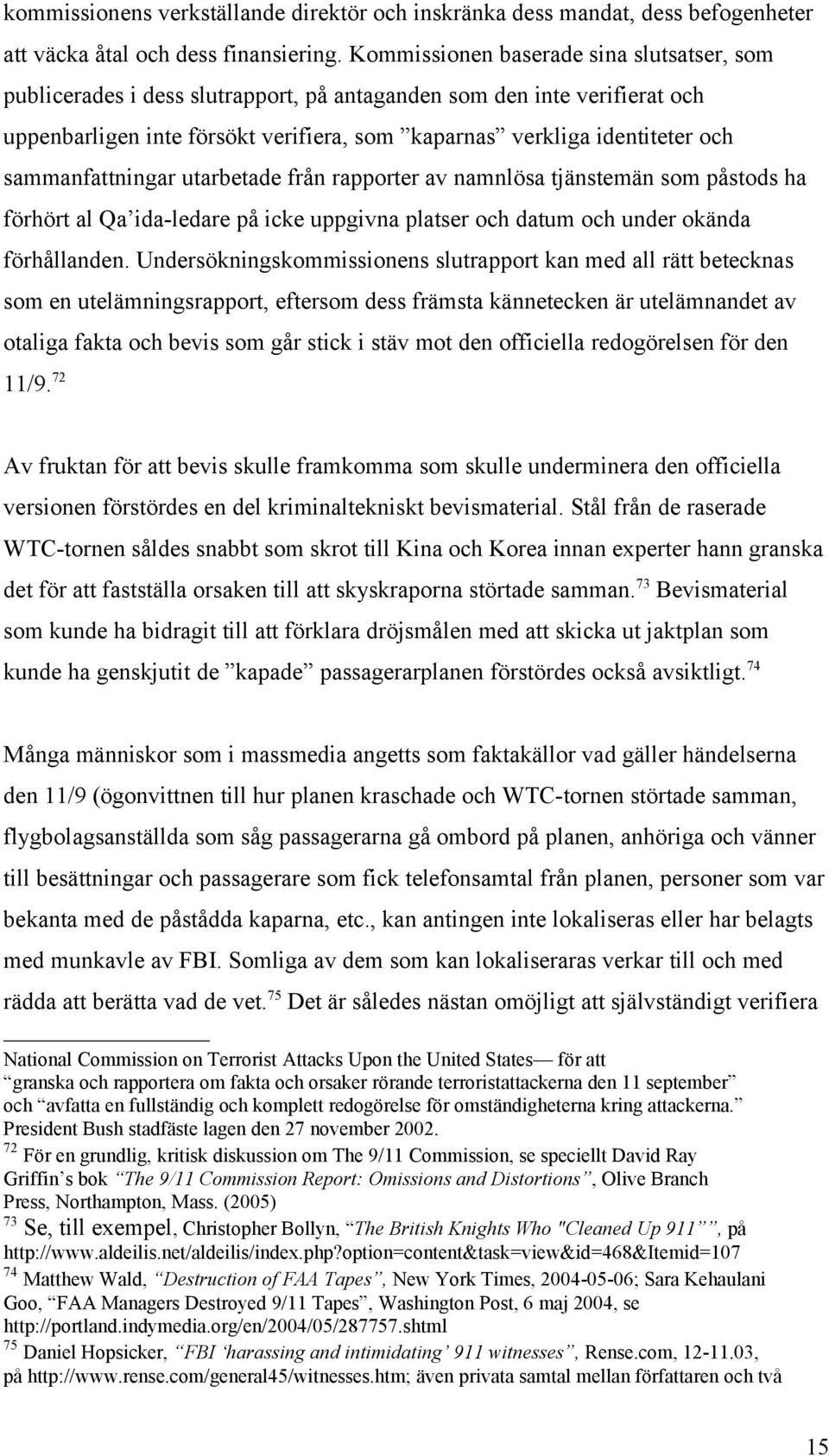 sammanfattningar utarbetade från rapporter av namnlösa tjänstemän som påstods ha förhört al Qa ida-ledare på icke uppgivna platser och datum och under okända förhållanden.