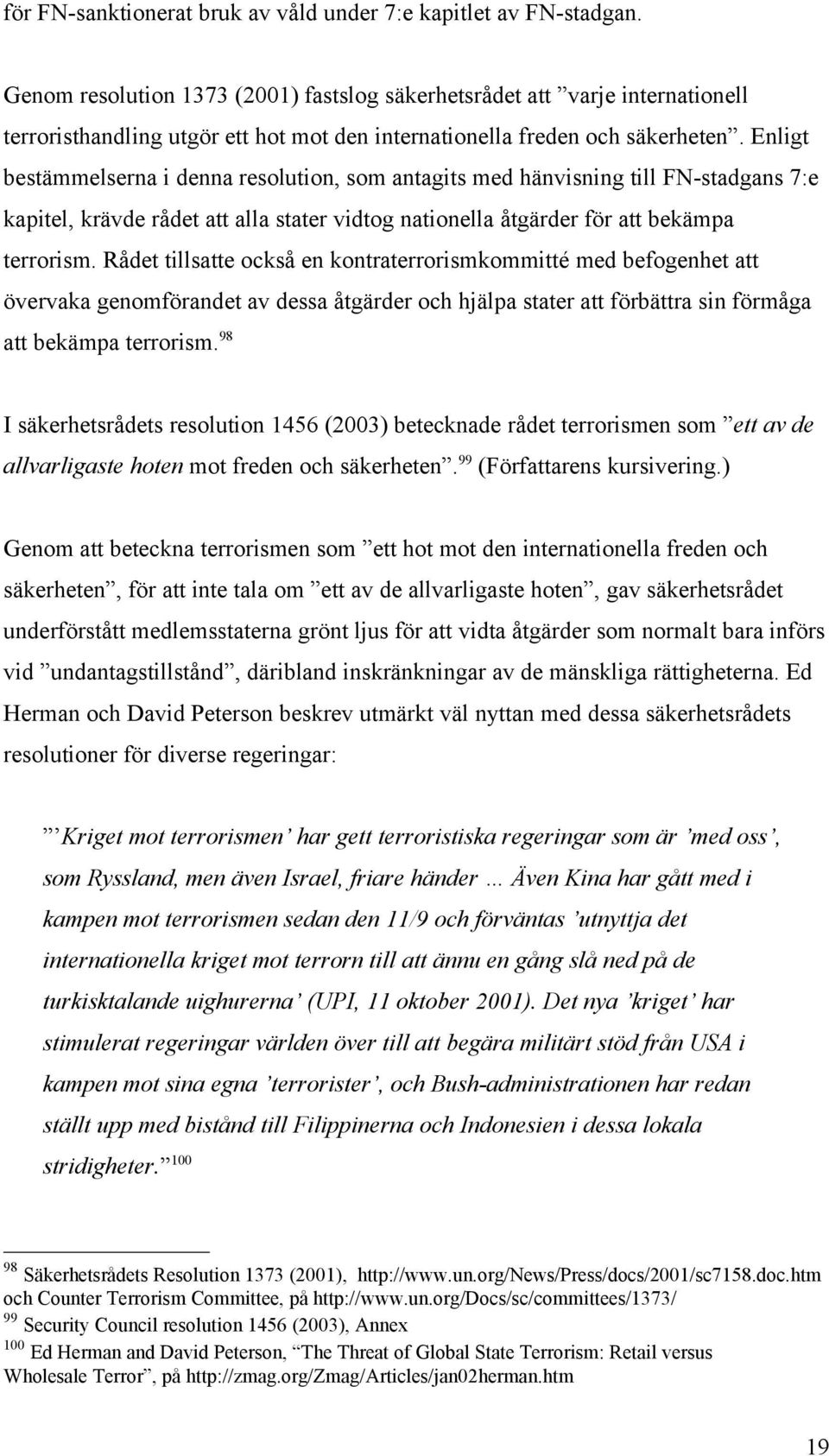 Enligt bestämmelserna i denna resolution, som antagits med hänvisning till FN-stadgans 7:e kapitel, krävde rådet att alla stater vidtog nationella åtgärder för att bekämpa terrorism.