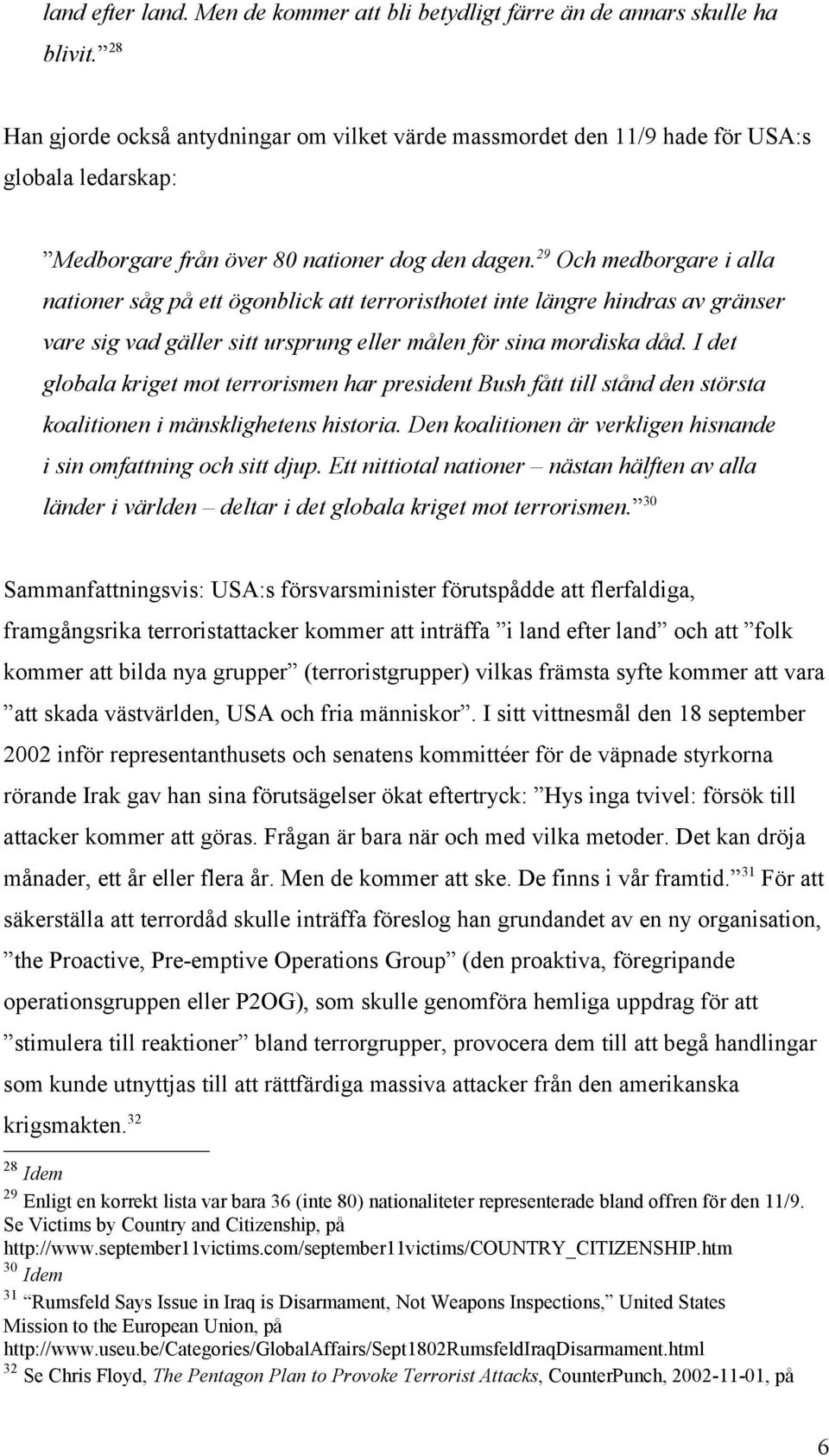 29 Och medborgare i alla nationer såg på ett ögonblick att terroristhotet inte längre hindras av gränser vare sig vad gäller sitt ursprung eller målen för sina mordiska dåd.