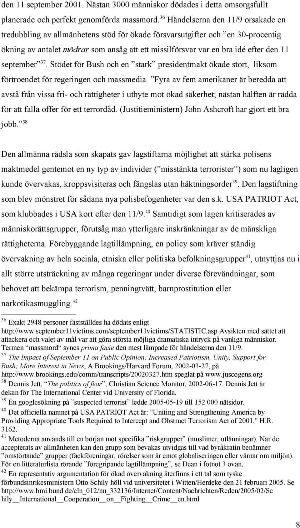 11 september 37. Stödet för Bush och en stark presidentmakt ökade stort, liksom förtroendet för regeringen och massmedia.