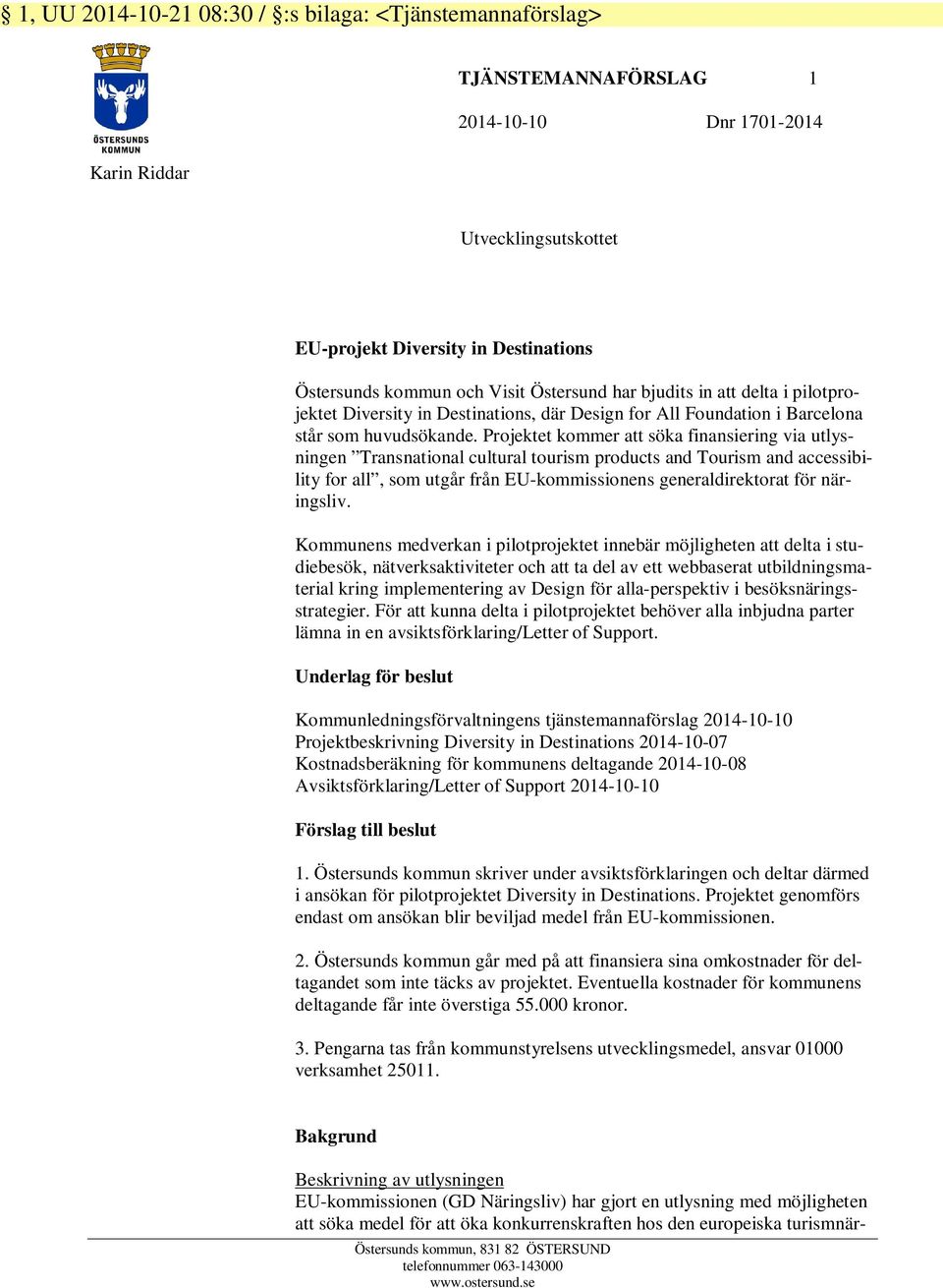 Projektet kommer att söka finansiering via utlysningen Transnational cultural tourism products and Tourism and accessibility for all, som utgår från EU-kommissionens generaldirektorat för näringsliv.