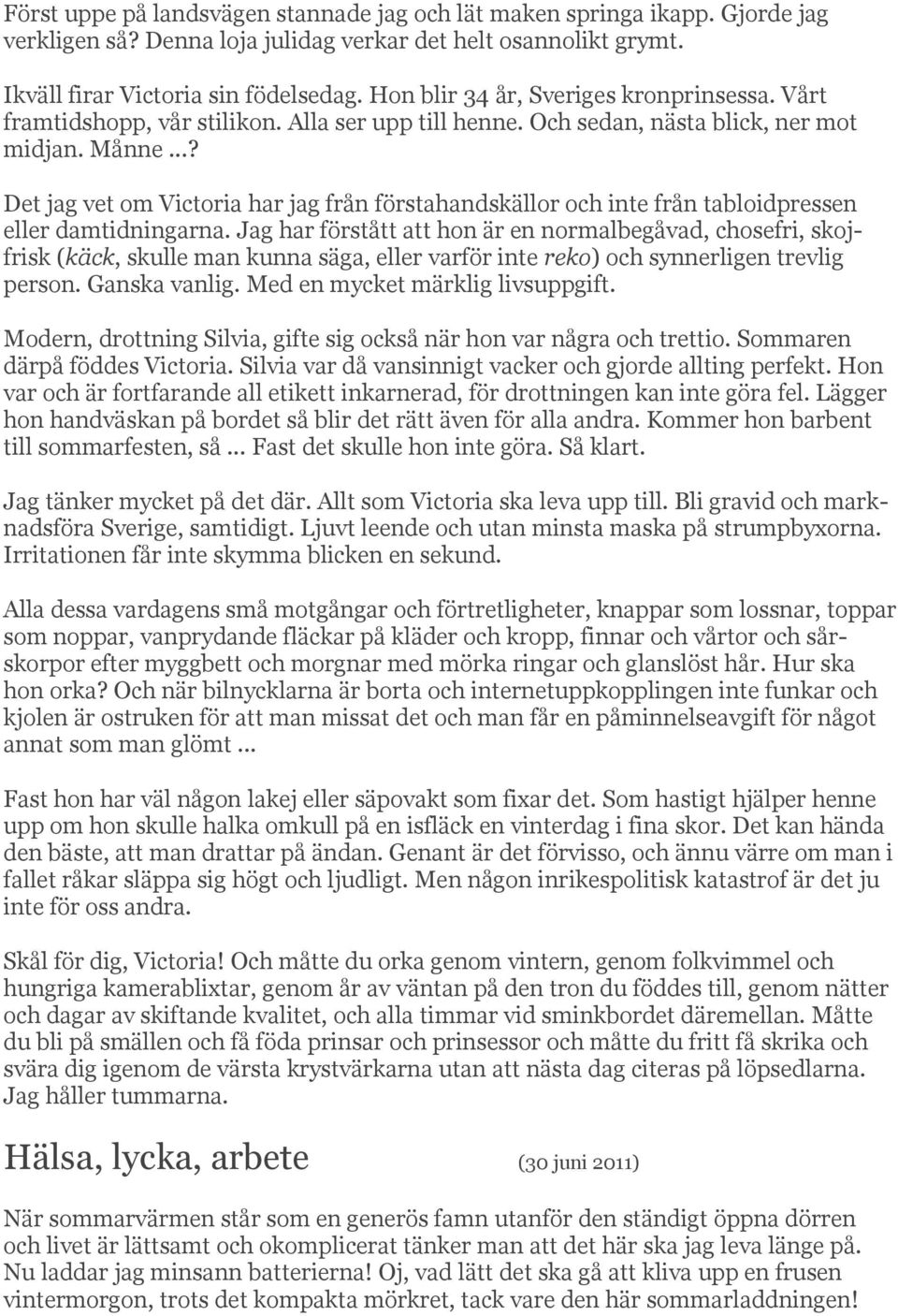 ..? Det jag vet om Victoria har jag från förstahandskällor och inte från tabloidpressen eller damtidningarna.