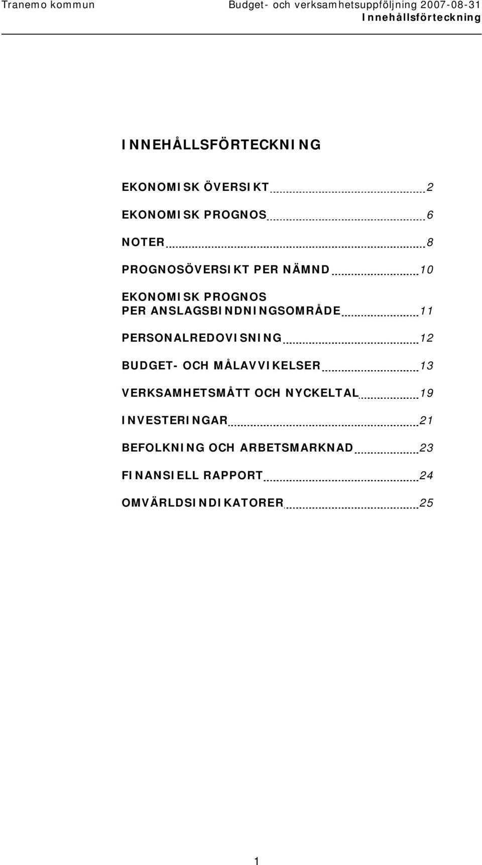 PERSONALREDOVISNING 12 BUDGET- OCH MÅLAVVIKELSER 13 VERKSAMHETSMÅTT OCH NYCKELTAL 19