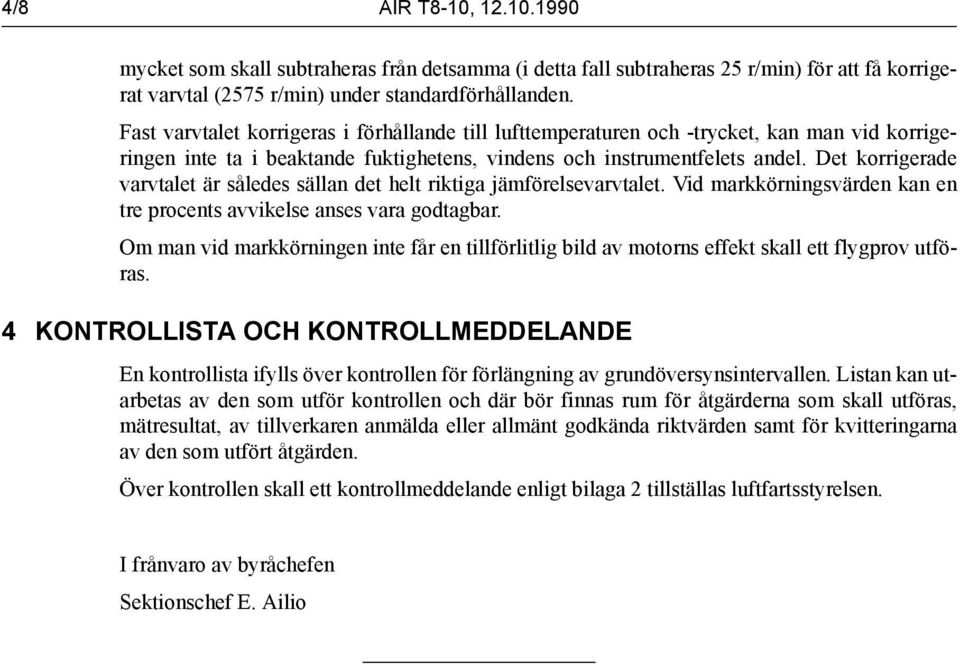 Det korrigerade varvtalet är således sällan det helt riktiga jämförelsevarvtalet. Vid markkörningsvärden kan en tre procents avvikelse anses vara godtagbar.