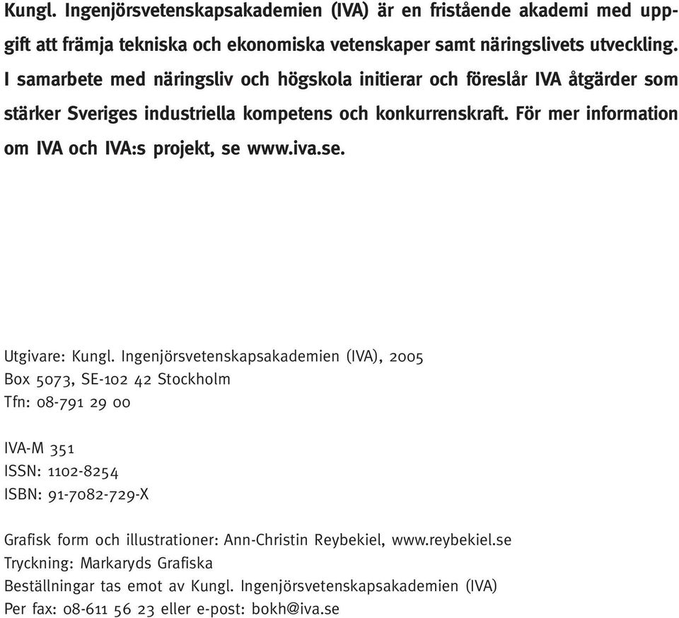 För mer information om IVA och IVA:s projekt, se www.iva.se. Utgivare: Kungl.