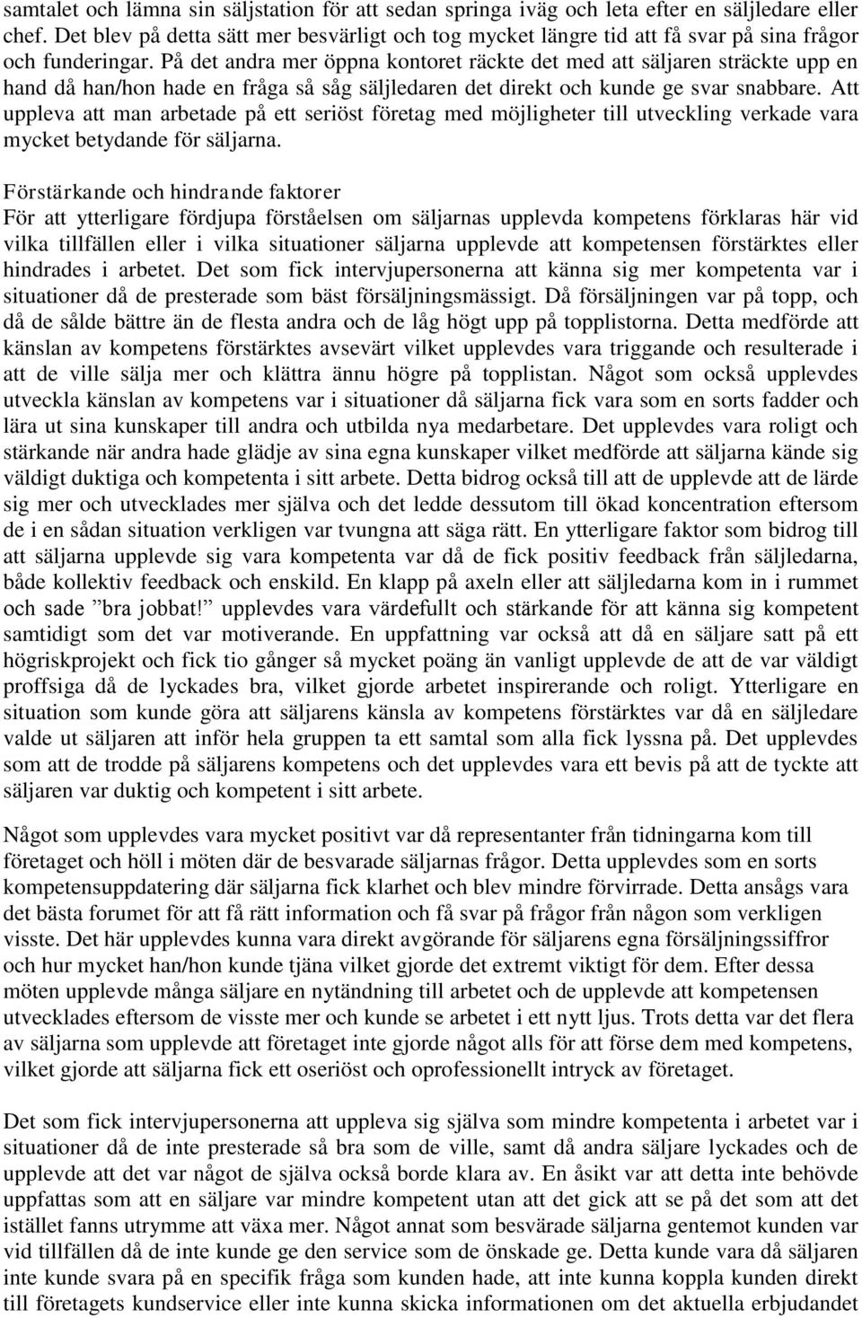 På det andra mer öppna kontoret räckte det med att säljaren sträckte upp en hand då han/hon hade en fråga så såg säljledaren det direkt och kunde ge svar snabbare.