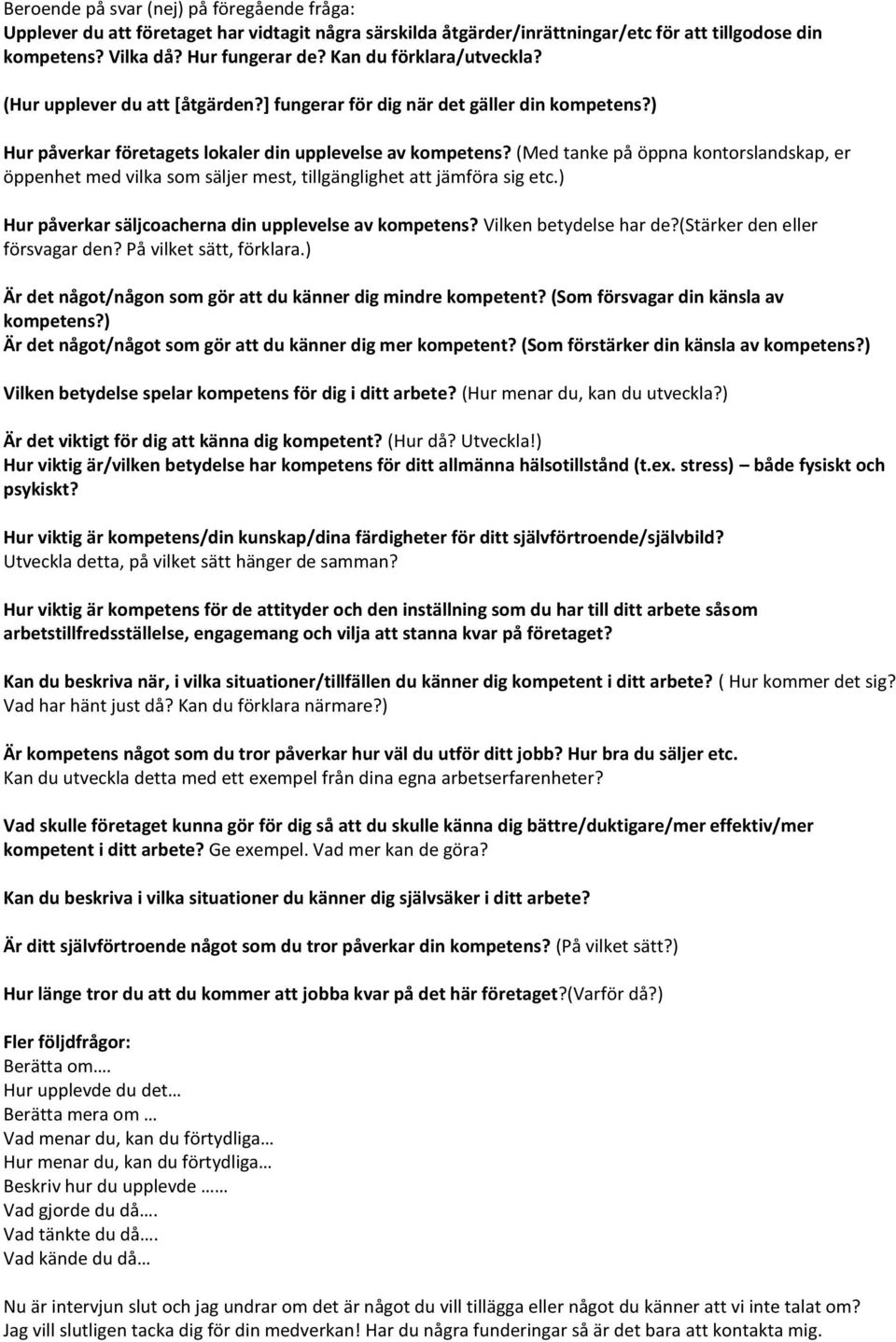 (Med tanke på öppna kontorslandskap, er öppenhet med vilka som säljer mest, tillgänglighet att jämföra sig etc.) Hur påverkar säljcoacherna din upplevelse av kompetens? Vilken betydelse har de?