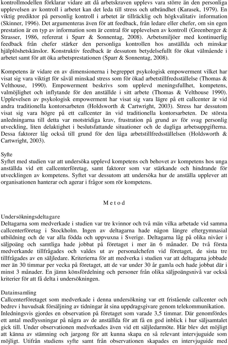 Det argumenteras även för att feedback, från ledare eller chefer, om sin egen prestation är en typ av information som är central för upplevelsen av kontroll (Greenberger & Strasser, 1986, refererat i