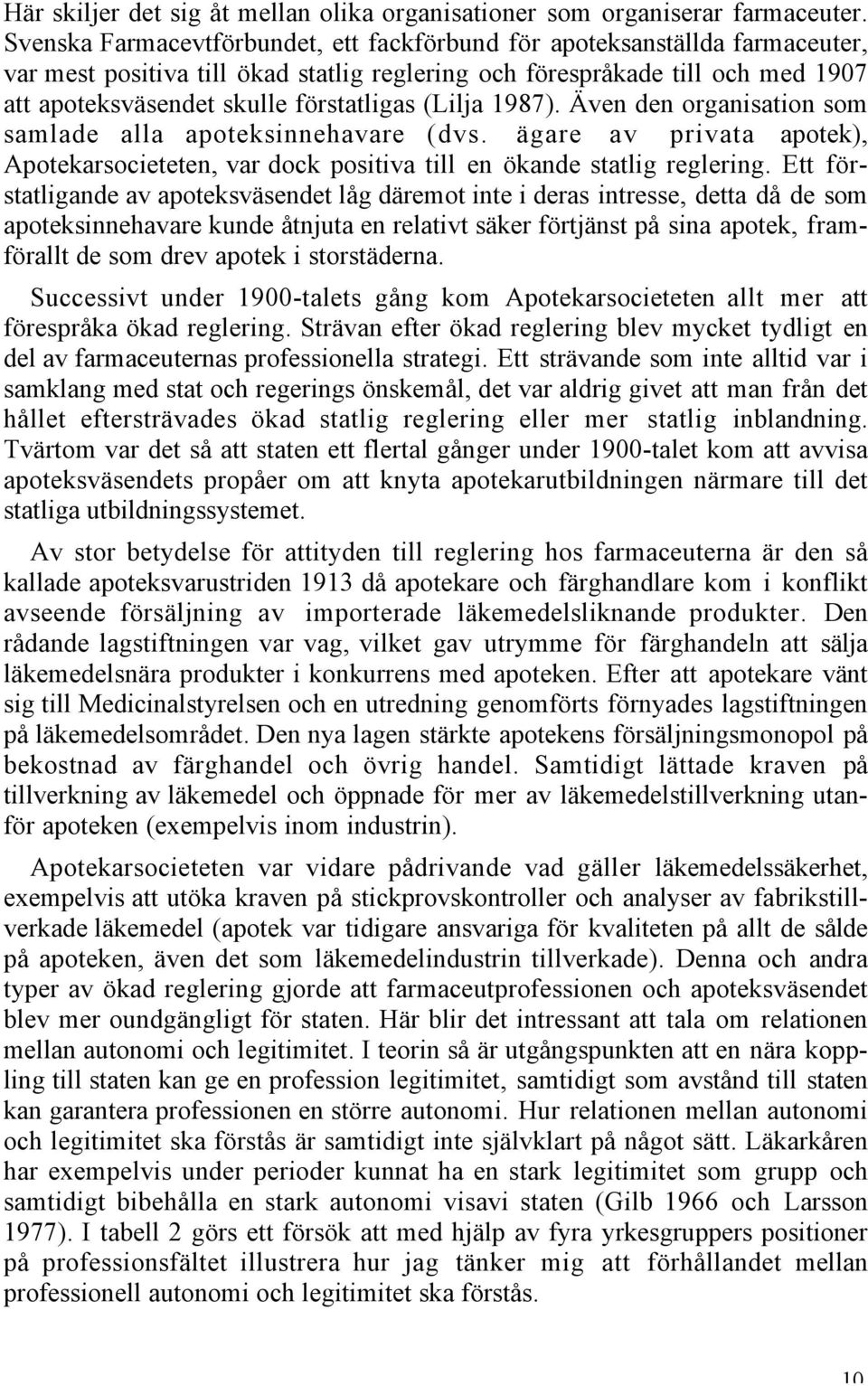 (Lilja 1987). Även den organisation som samlade alla apoteksinnehavare (dvs. ägare av privata apotek), Apotekarsocieteten, var dock positiva till en ökande statlig reglering.