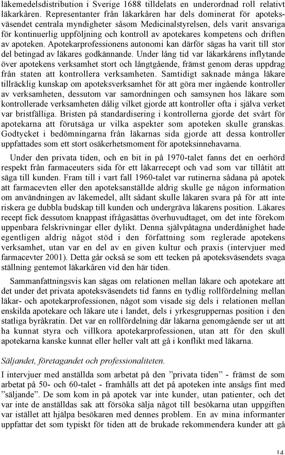 kompetens och driften av apoteken. Apotekarprofessionens autonomi kan därför sägas ha varit till stor del betingad av läkares godkännande.