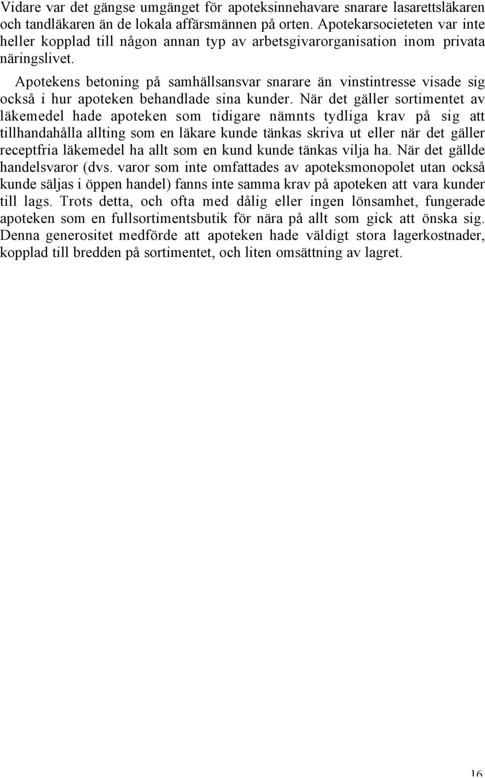 Apotekens betoning på samhällsansvar snarare än vinstintresse visade sig också i hur apoteken behandlade sina kunder.