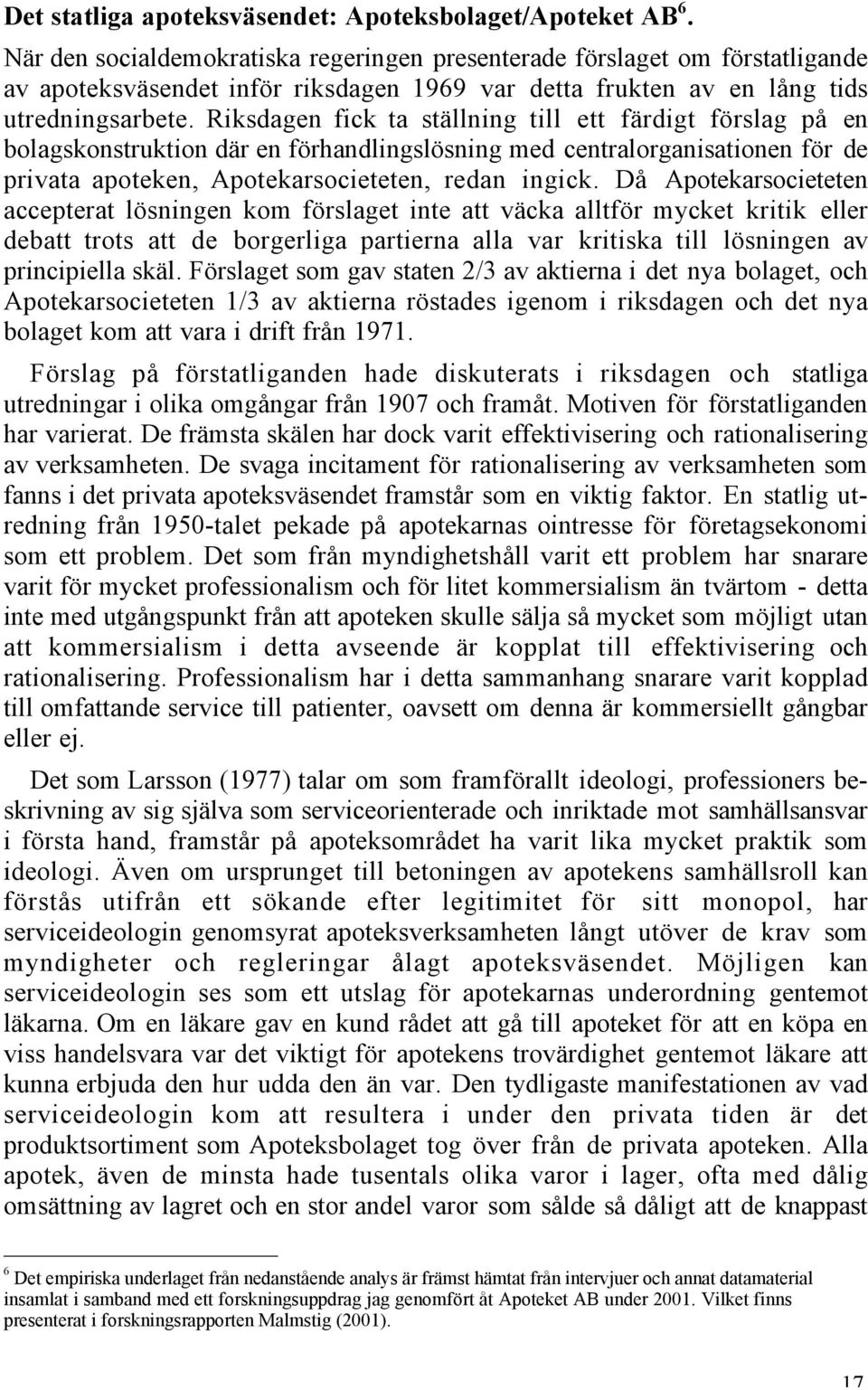 Riksdagen fick ta ställning till ett färdigt förslag på en bolagskonstruktion där en förhandlingslösning med centralorganisationen för de privata apoteken, Apotekarsocieteten, redan ingick.