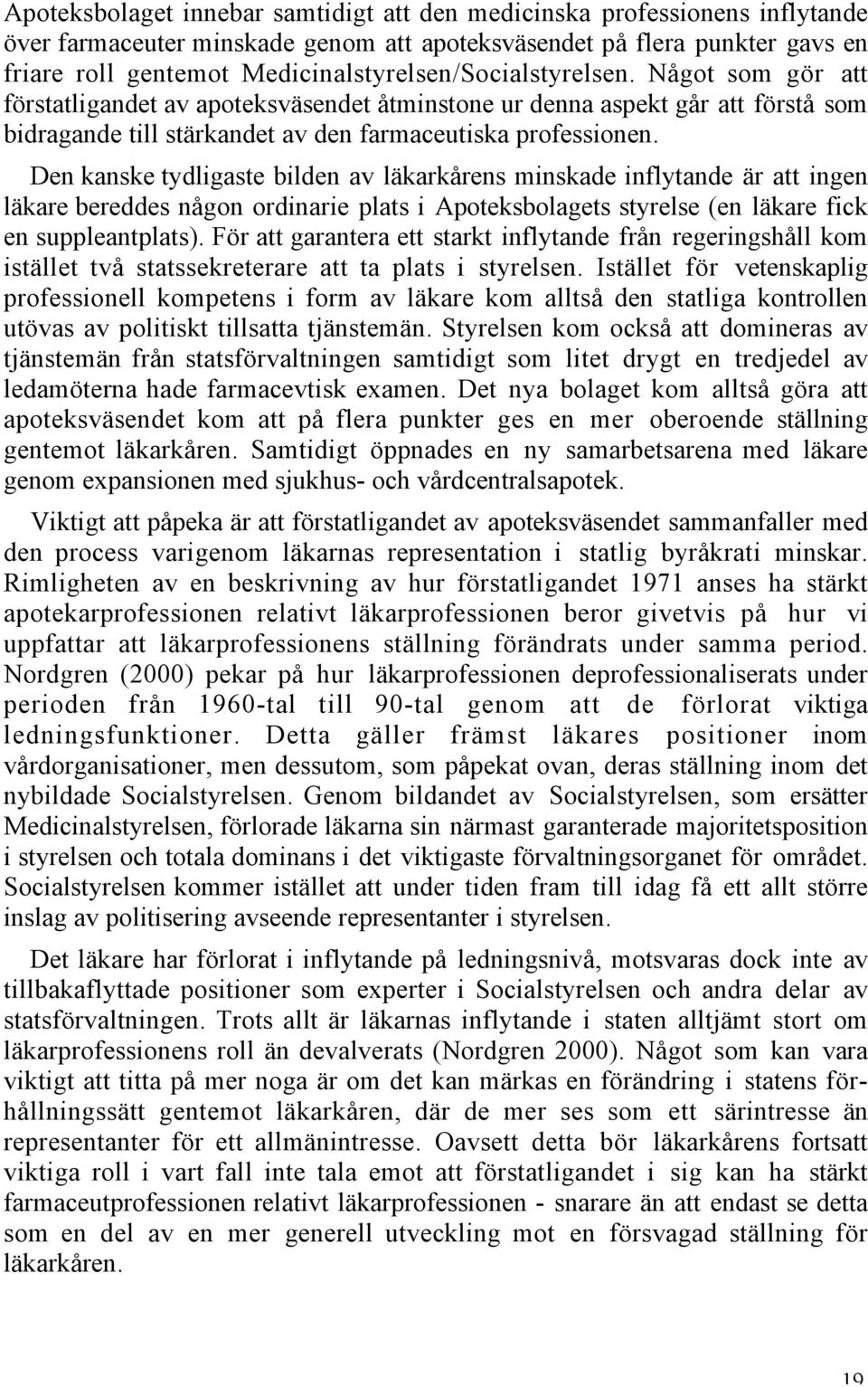 Den kanske tydligaste bilden av läkarkårens minskade inflytande är att ingen läkare bereddes någon ordinarie plats i Apoteksbolagets styrelse (en läkare fick en suppleantplats).