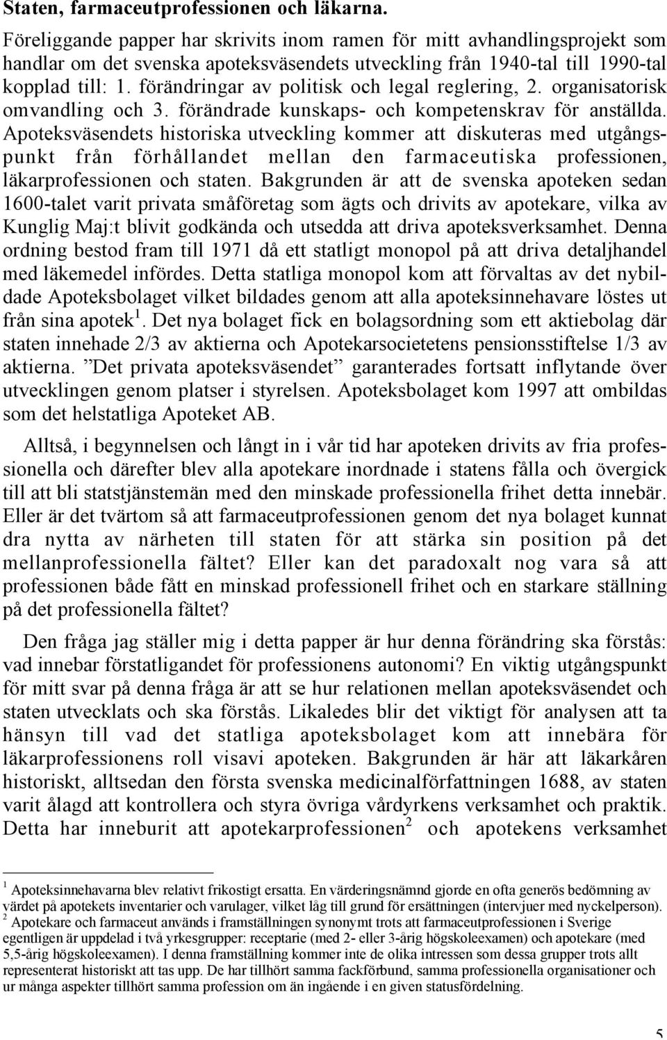 förändringar av politisk och legal reglering, 2. organisatorisk omvandling och 3. förändrade kunskaps- och kompetenskrav för anställda.