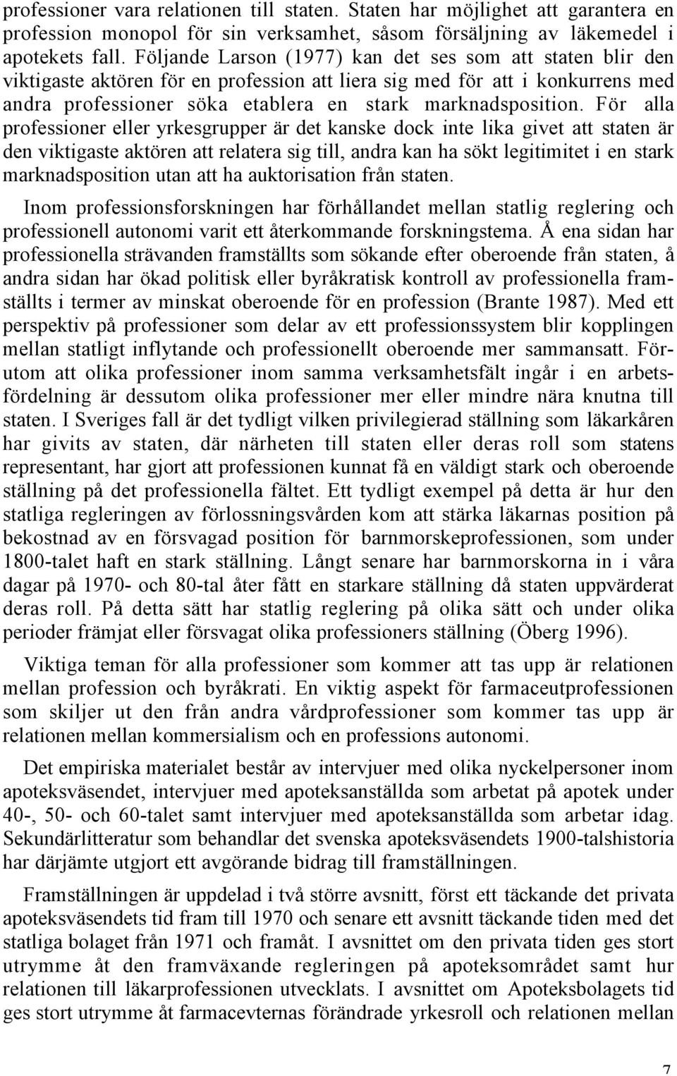 För alla professioner eller yrkesgrupper är det kanske dock inte lika givet att staten är den viktigaste aktören att relatera sig till, andra kan ha sökt legitimitet i en stark marknadsposition utan