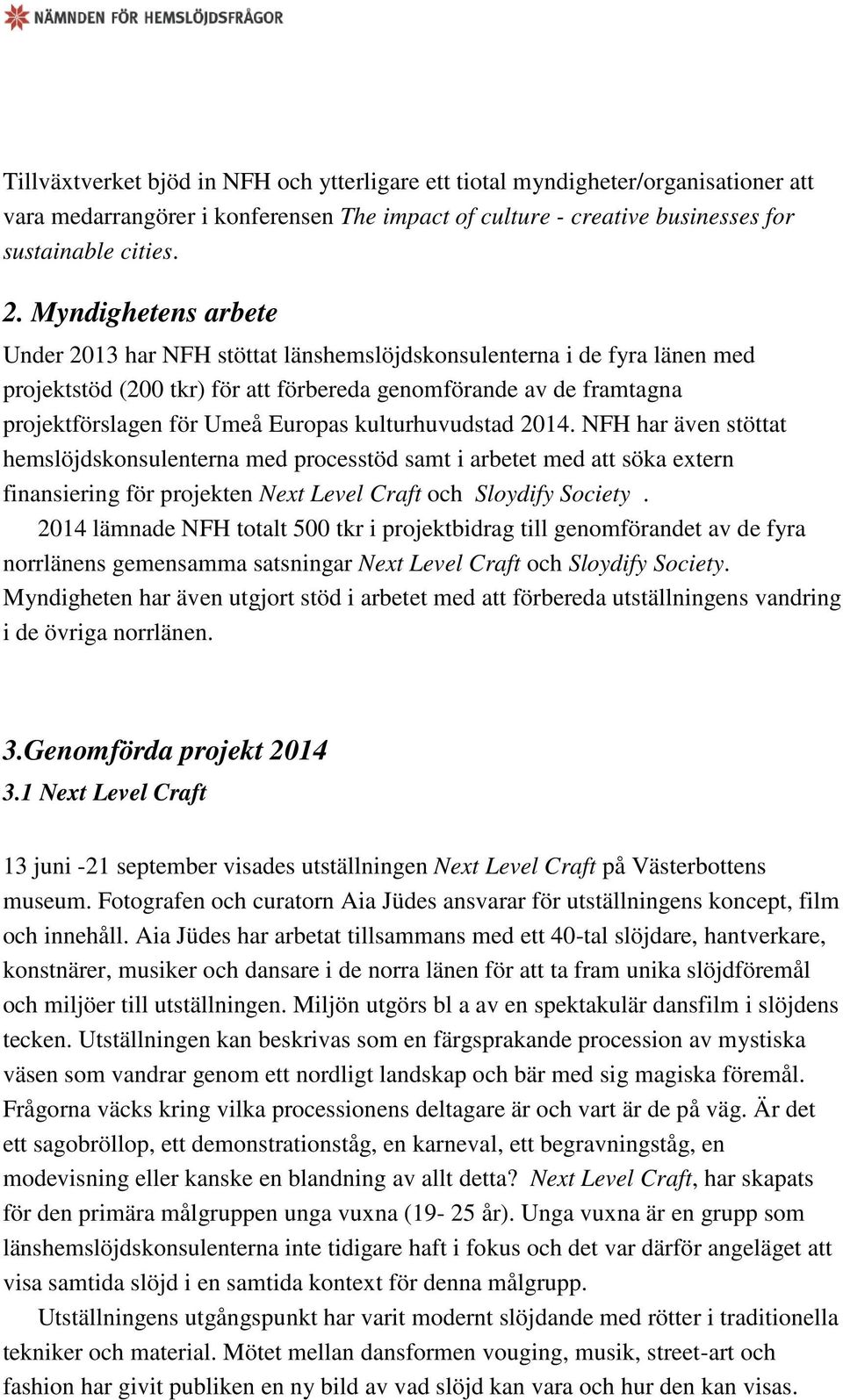 kulturhuvudstad 2014. NFH har även stöttat hemslöjdskonsulenterna med processtöd samt i arbetet med att söka extern finansiering för projekten Next Level Craft och Sloydify Society.