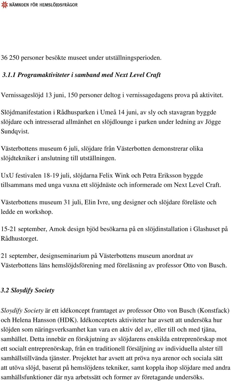 Västerbottens museum 6 juli, slöjdare från Västerbotten demonstrerar olika slöjdtekniker i anslutning till utställningen.