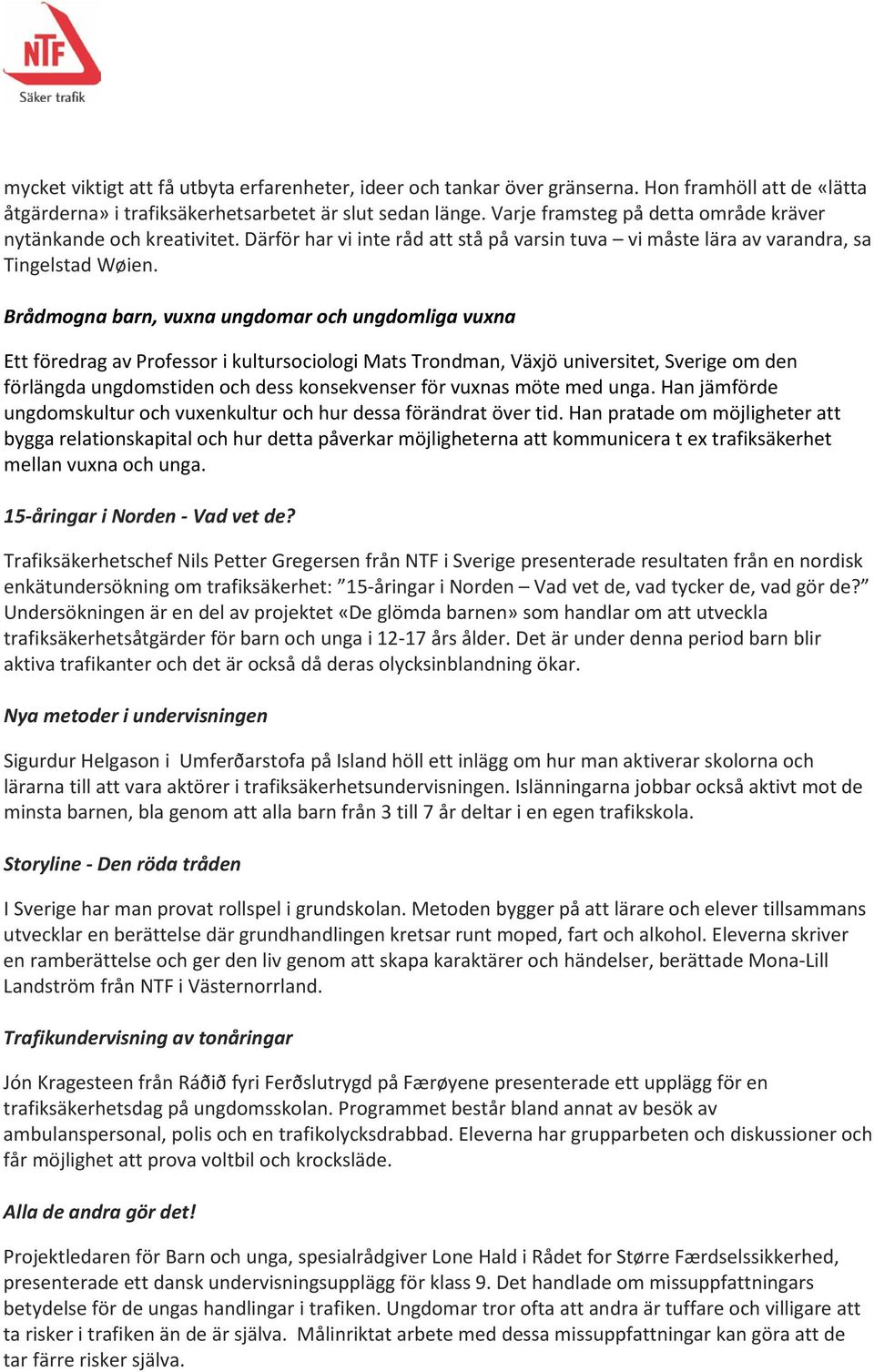 Brådmogna barn, vuxna ungdomar och ungdomliga vuxna Ett föredrag av Professor i kultursociologi Mats Trondman, Växjö universitet, Sverige om den förlängda ungdomstiden och dess konsekvenser för