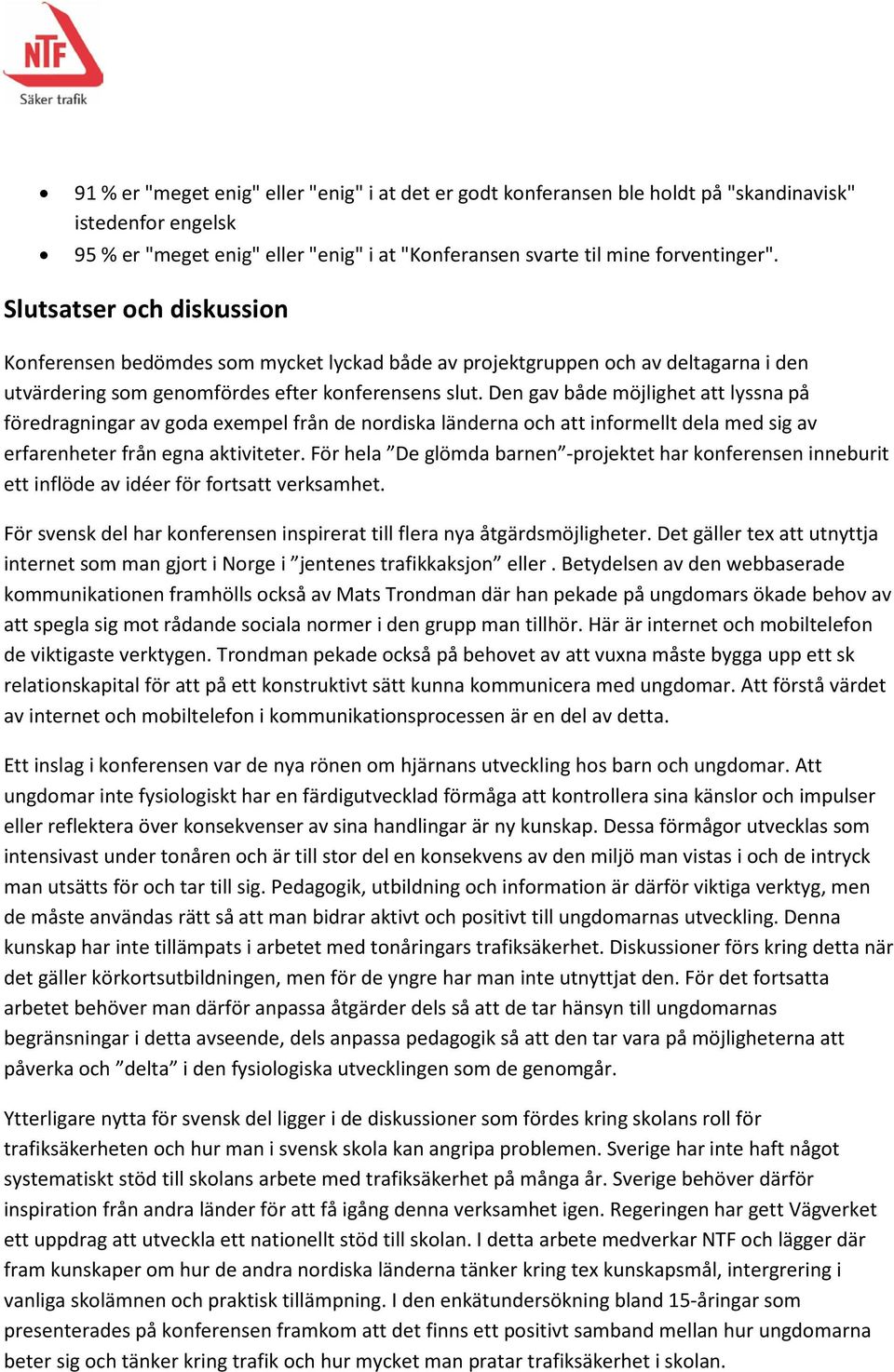 Den gav både möjlighet att lyssna på föredragningar av goda exempel från de nordiska länderna och att informellt dela med sig av erfarenheter från egna aktiviteter.