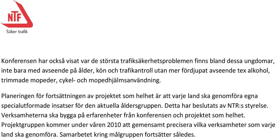 Planeringen för fortsättningen av projektet som helhet är att varje land ska genomföra egna specialutformade insatser för den aktuella åldersgruppen.