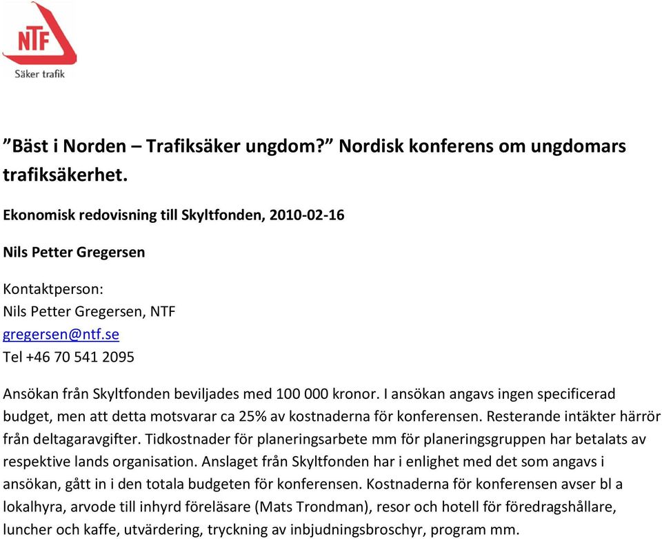 se Tel +46 70 541 2095 Ansökan från Skyltfonden beviljades med 100 000 kronor. I ansökan angavs ingen specificerad budget, men att detta motsvarar ca 25% av kostnaderna för konferensen.