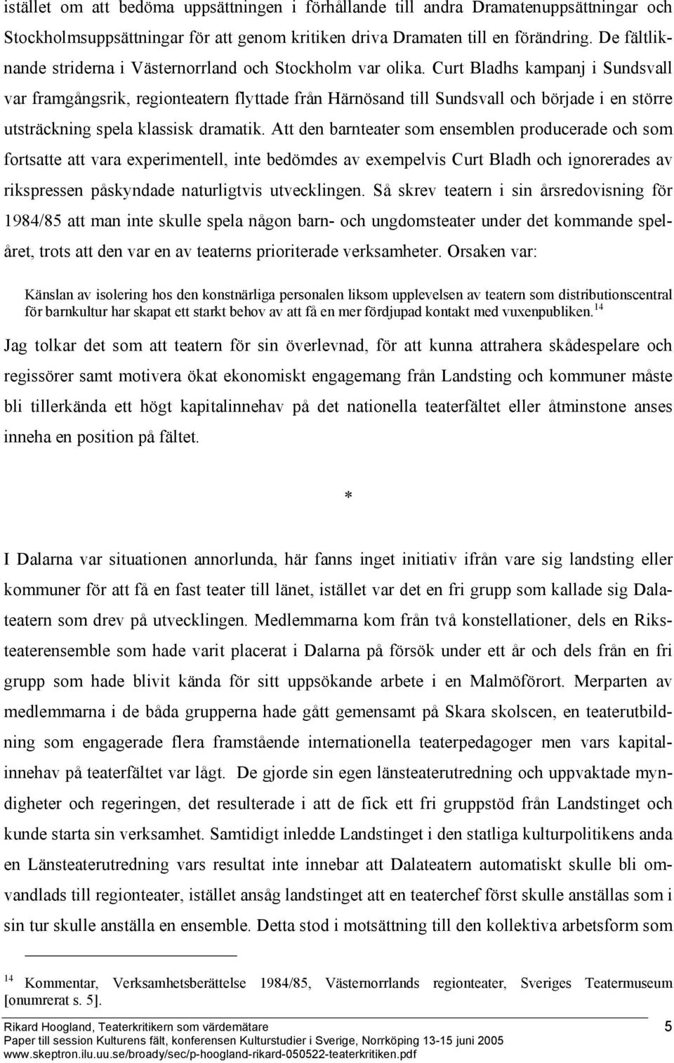 Curt Bladhs kampanj i Sundsvall var framgångsrik, regionteatern flyttade från Härnösand till Sundsvall och började i en större utsträckning spela klassisk dramatik.