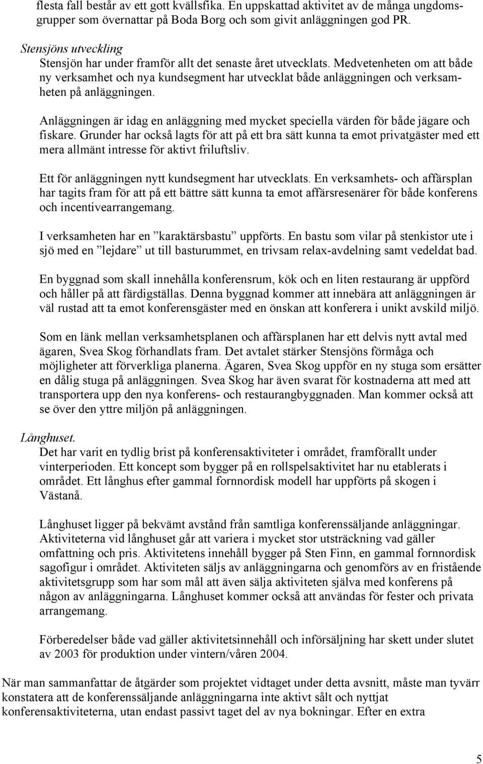 Medvetenheten om att både ny verksamhet och nya kundsegment har utvecklat både anläggningen och verksamheten på anläggningen.