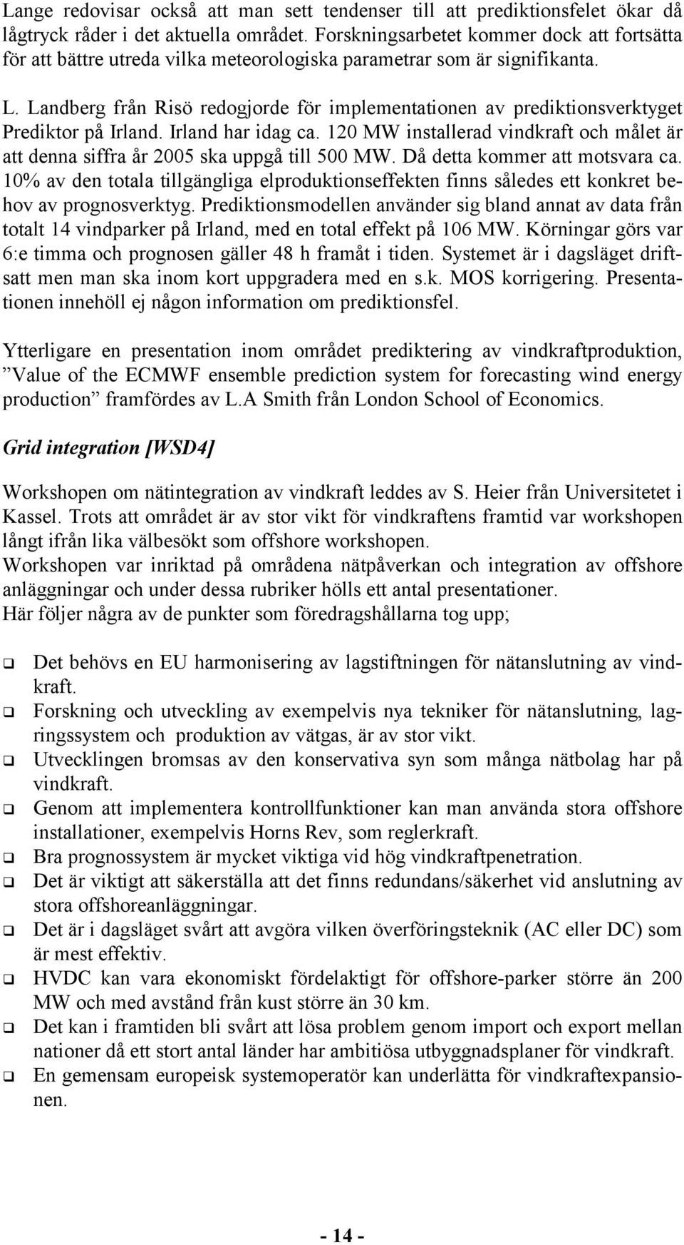 Landberg från Risö redogjorde för implementationen av prediktionsverktyget Prediktor på Irland. Irland har idag ca.