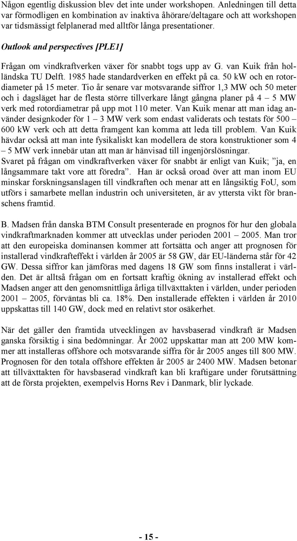 Outlook and perspectives [PLE1] Frågan om vindkraftverken växer för snabbt togs upp av. van Kuik från holländska TU Delft. 1985 hade standardverken en effekt på ca.