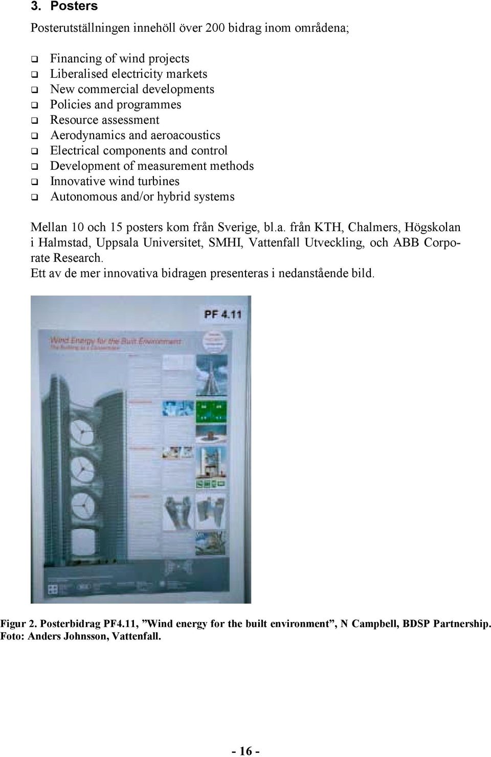 Mellan 10 och 15 posters kom från Sverige, bl.a. från KTH, Chalmers, Högskolan i Halmstad, Uppsala Universitet, SMHI, Vattenfall Utveckling, och ABB Corporate Research.