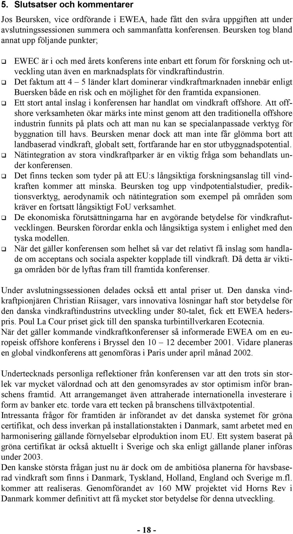 Det faktum att 4 5 länder klart dominerar vindkraftmarknaden innebär enligt Buersken både en risk och en möjlighet för den framtida expansionen.