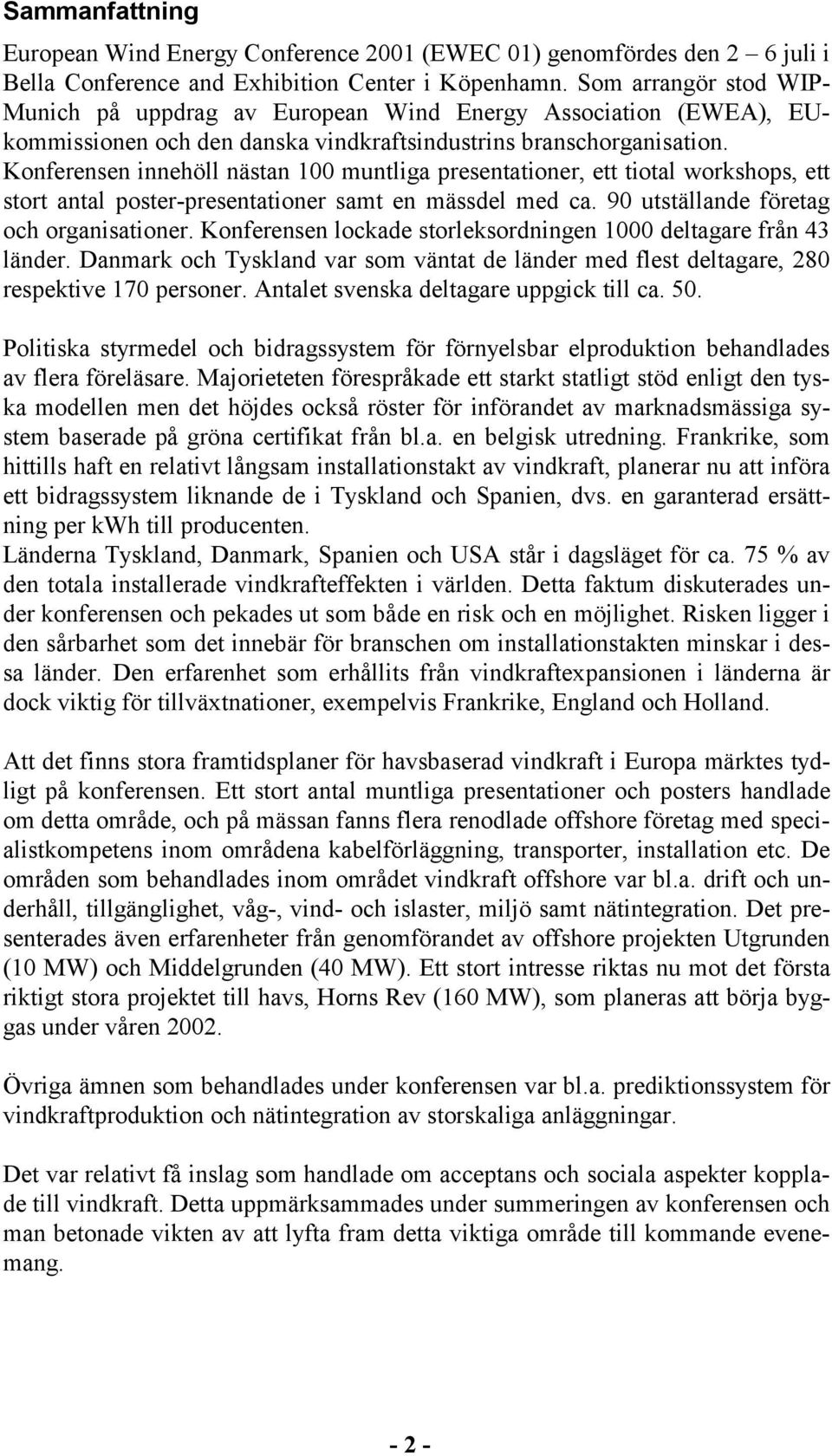 Konferensen innehöll nästan 100 muntliga presentationer, ett tiotal workshops, ett stort antal poster-presentationer samt en mässdel med ca. 90 utställande företag och organisationer.