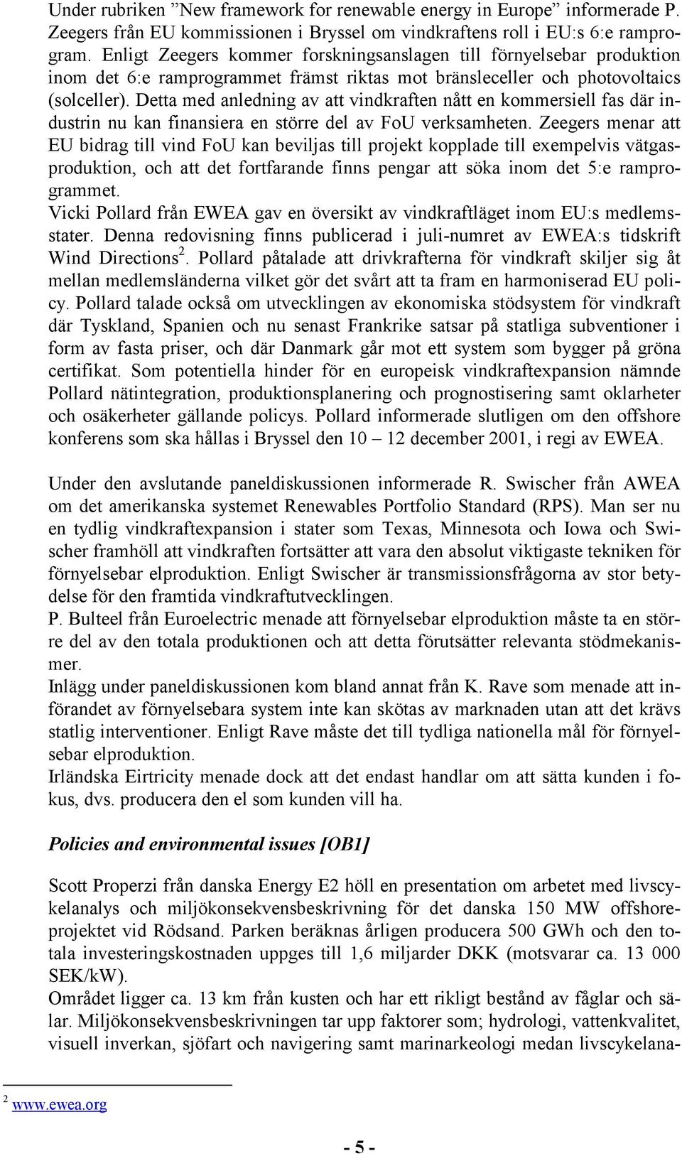 Detta med anledning av att vindkraften nått en kommersiell fas där industrin nu kan finansiera en större del av FoU verksamheten.