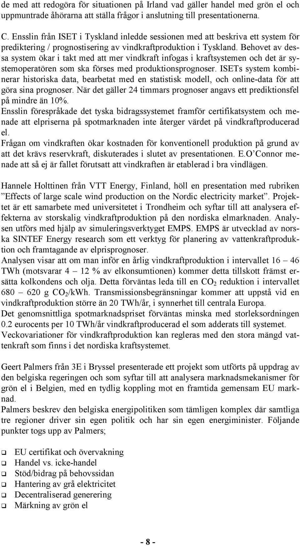 Behovet av dessa system ökar i takt med att mer vindkraft infogas i kraftsystemen och det är systemoperatören som ska förses med produktionsprognoser.