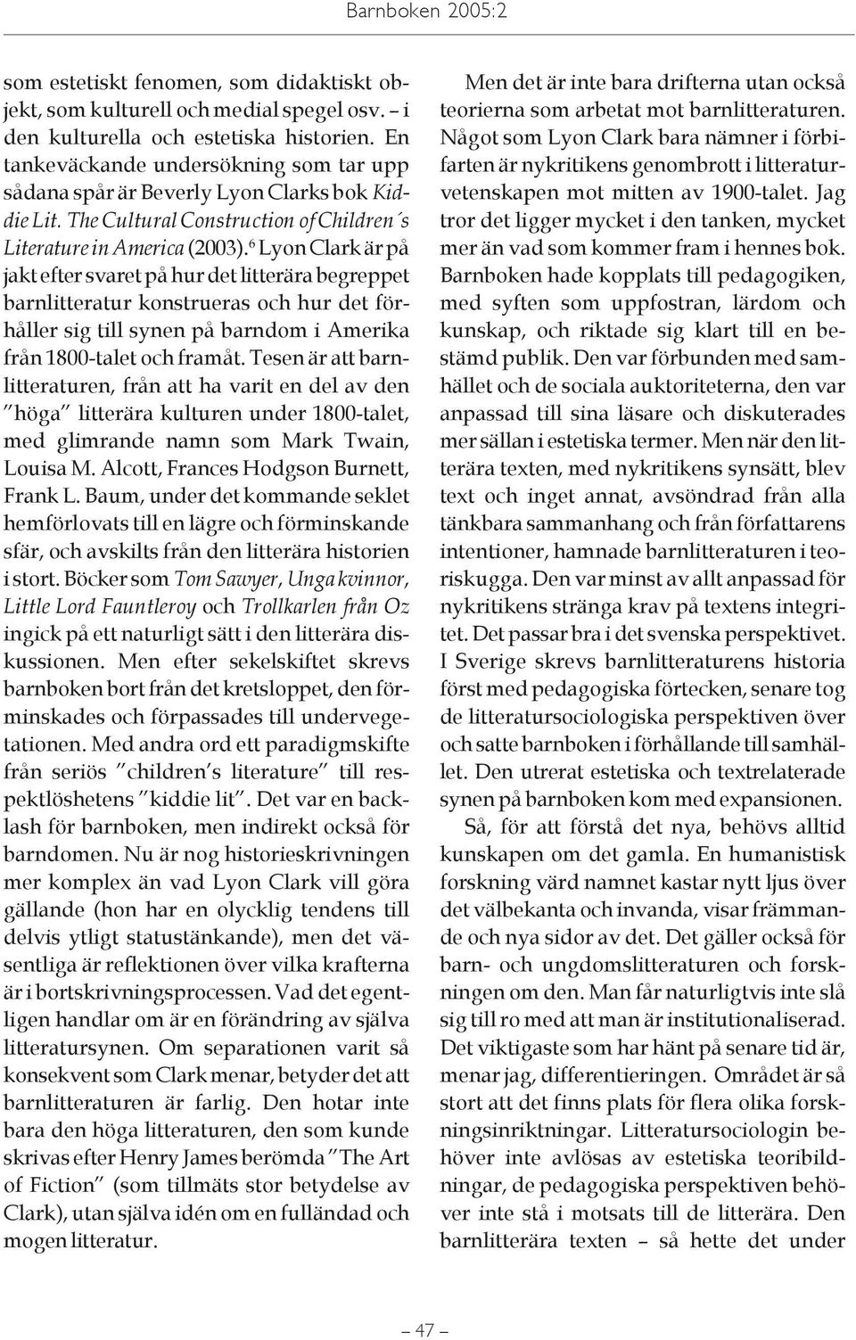 6 Lyon Clark är på jakt efter svaret på hur det litterära begreppet barnlitteratur konstrueras och hur det förhåller sig till synen på barndom i Amerika från 1800-talet och framåt.