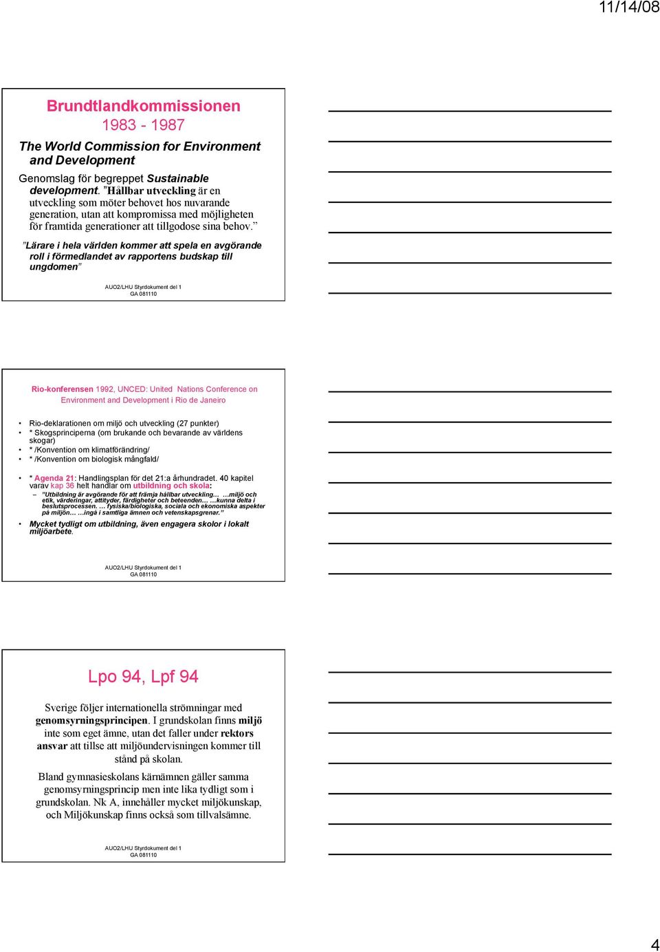 Lärare i hela världen kommer att spela en avgörande roll i förmedlandet av rapportens budskap till ungdomen Rio-konferensen 1992, UNCED: United Nations Conference on Environment and Development i Rio