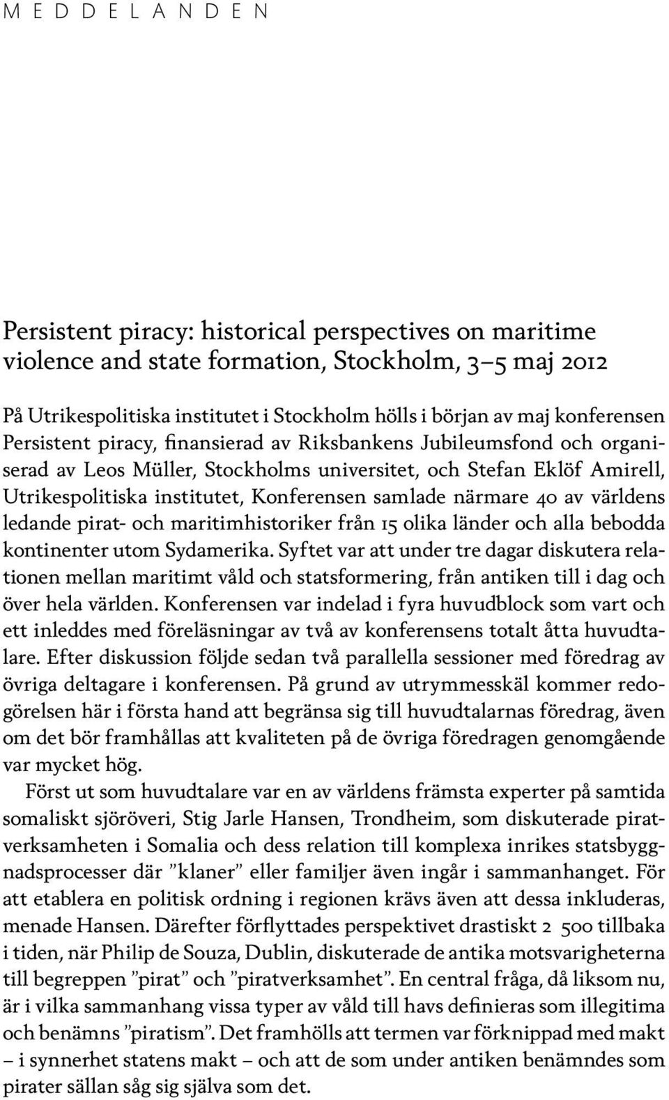 samlade närmare 40 av världens ledande pirat- och maritimhistoriker från 15 olika länder och alla bebodda kontinenter utom Sydamerika.