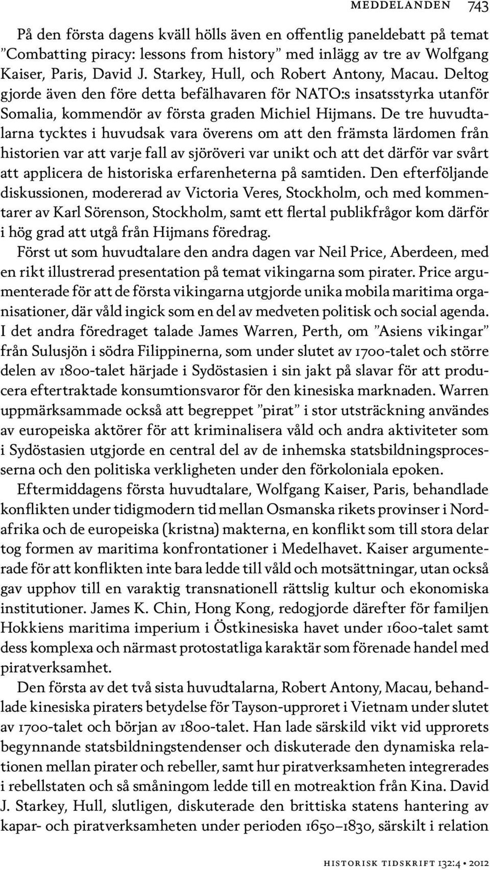 De tre huvudtalarna tycktes i huvudsak vara överens om att den främsta lärdomen från historien var att varje fall av sjöröveri var unikt och att det därför var svårt att applicera de historiska