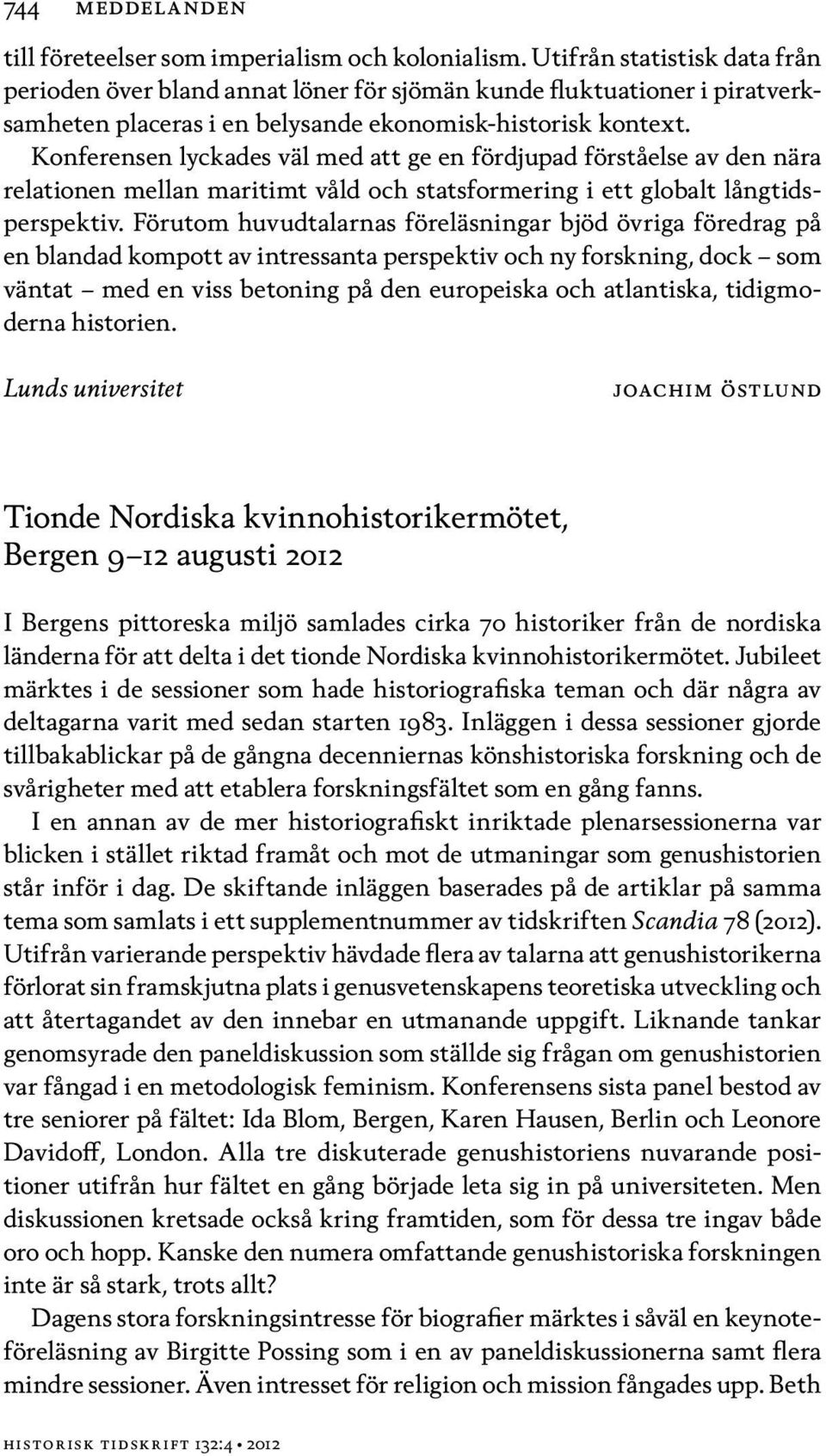 Konferensen lyckades väl med att ge en fördjupad förståelse av den nära relationen mellan maritimt våld och statsformering i ett globalt långtidsperspektiv.