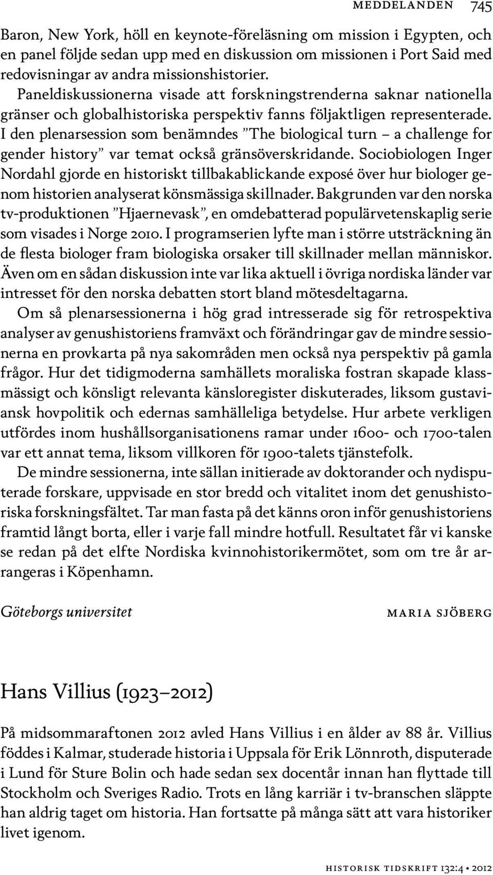 I den plenarsession som benämndes The biological turn a challenge for gender history var temat också gränsöverskridande.