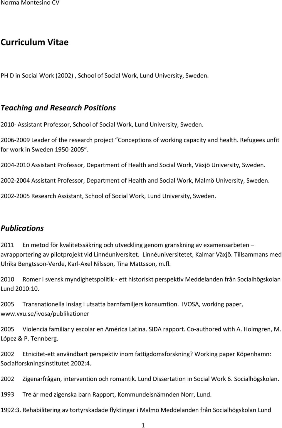 2004 2010 Assistant Professor, Department of Health and Social Work, Växjö University, Sweden. 2002 2004 Assistant Professor, Department of Health and Social Work, Malmö University, Sweden.