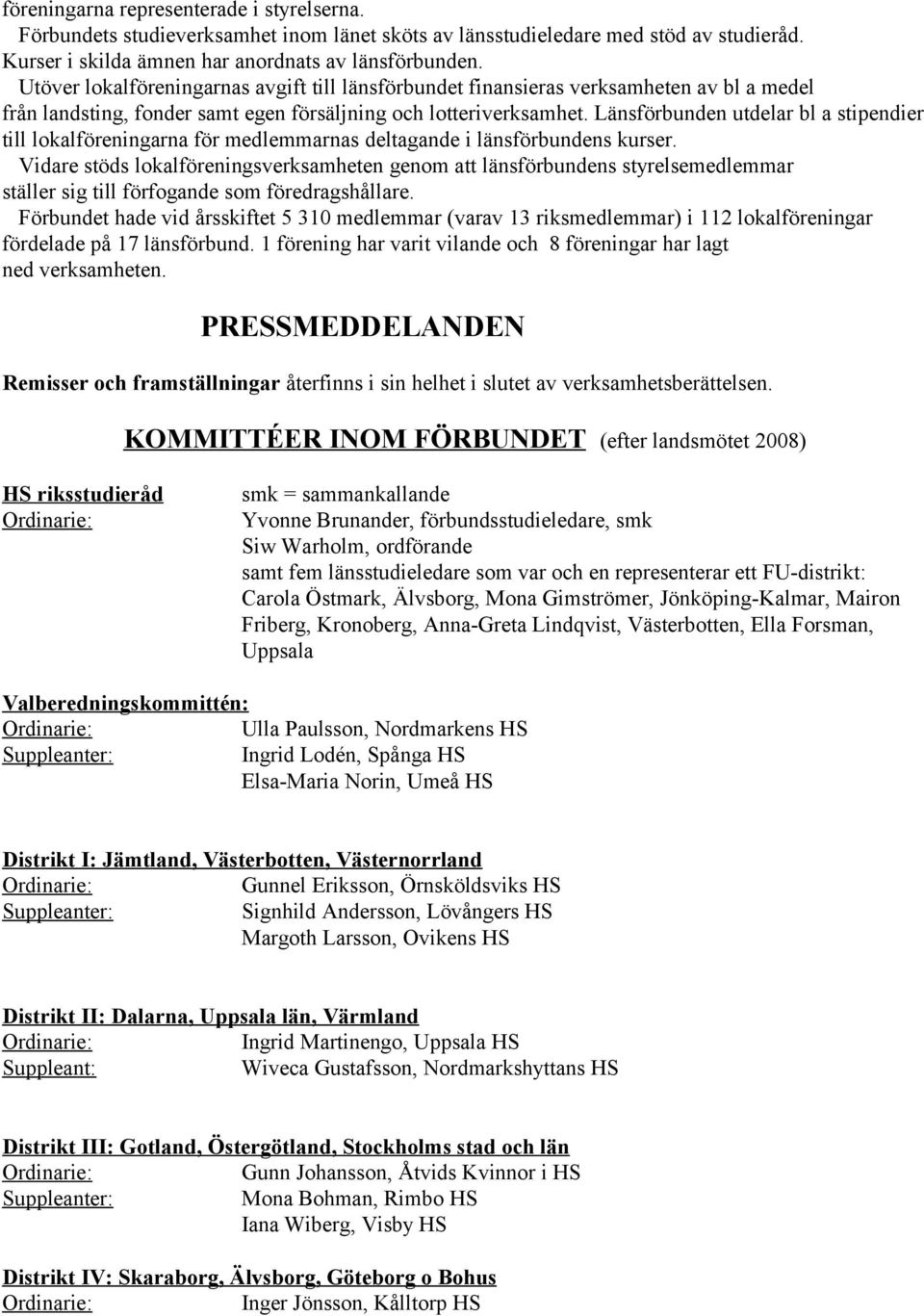 Länsförbunden utdelar bl a stipendier till lokalföreningarna för medlemmarnas deltagande i länsförbundens kurser.