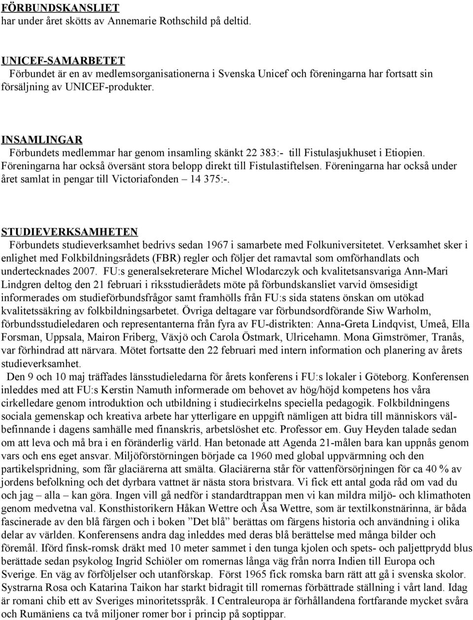 INSAMLINGAR Förbundets medlemmar har genom insamling skänkt 22 383:- till Fistulasjukhuset i Etiopien. Föreningarna har också översänt stora belopp direkt till Fistulastiftelsen.