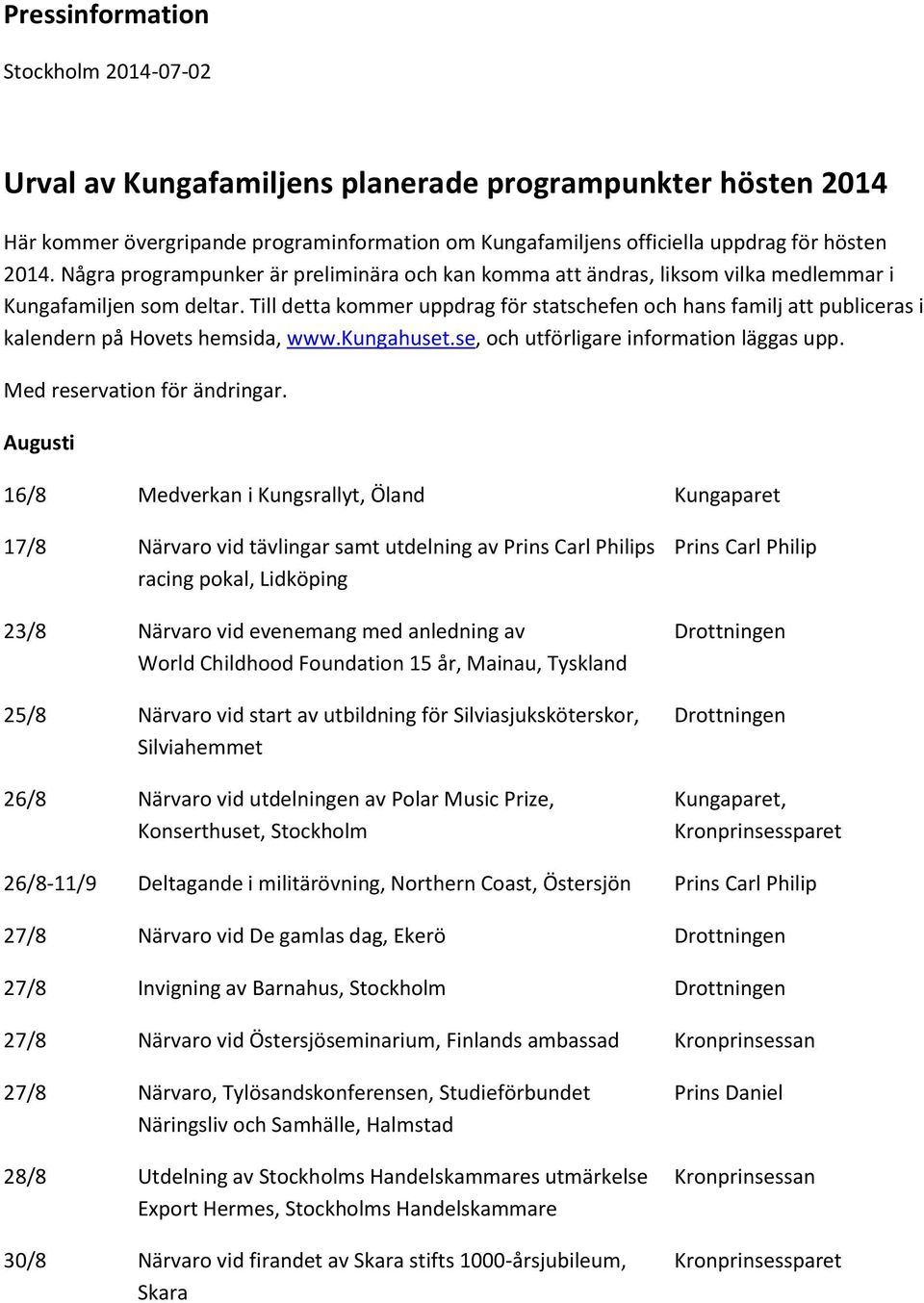 Till detta kommer uppdrag för statschefen och hans familj att publiceras i kalendern på Hovets hemsida, www.kungahuset.se, och utförligare information läggas upp. Med reservation för ändringar.