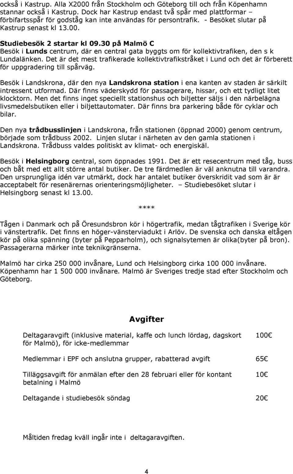 30 på Malmö C Besök i Lunds centrum, där en central gata byggts om för kollektivtrafiken, den s k Lundalänken.