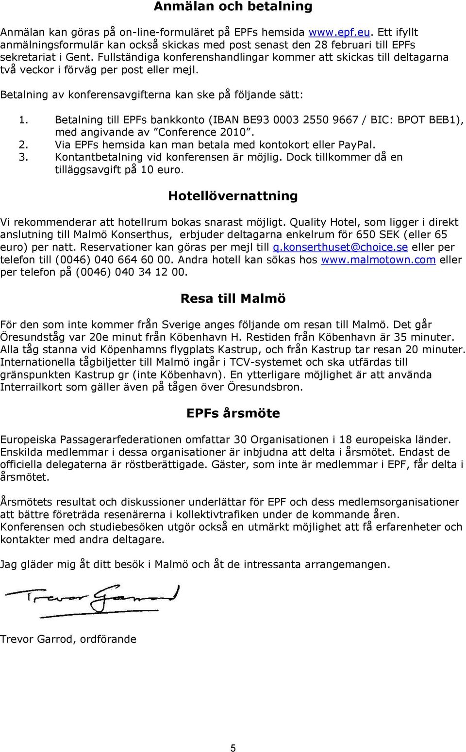 Betalning till EPFs bankkonto (IBAN BE93 0003 2550 9667 / BIC: BPOT BEB1), med angivande av Conference 2010. 2. Via EPFs hemsida kan man betala med kontokort eller PayPal. 3.