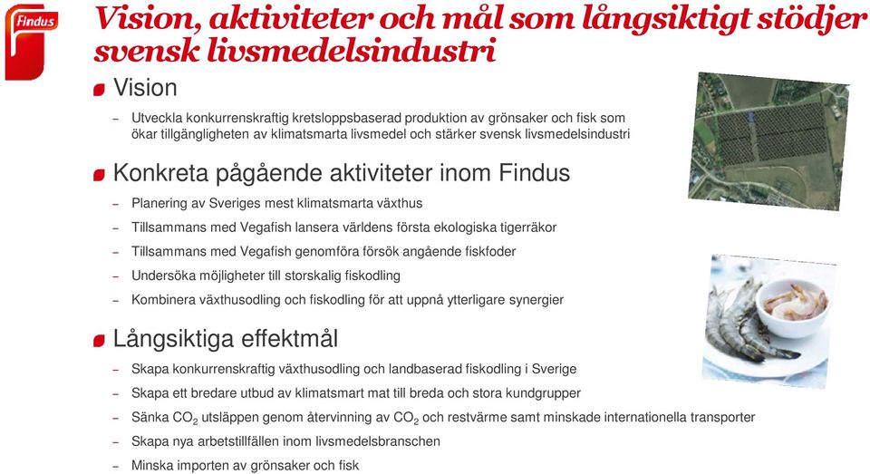 ekologiska tigerräkor Tillsammans med Vegafish genomföra försök angående fiskfoder Undersöka möjligheter till storskalig fiskodling Kombinera växthusodling och fiskodling för att uppnå ytterligare