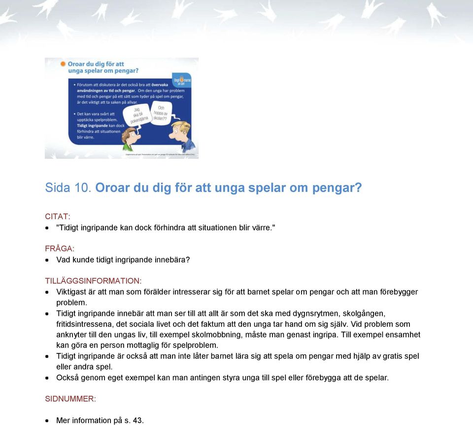 Tidigt ingripande innebär att man ser till att allt är som det ska med dygnsrytmen, skolgången, fritidsintressena, det sociala livet och det faktum att den unga tar hand om sig själv.