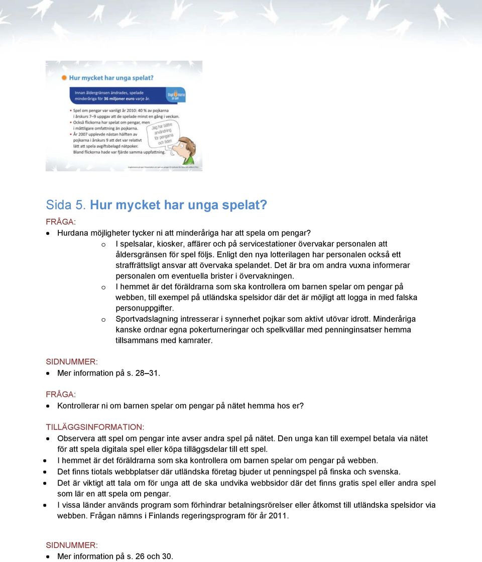 Enligt den nya lotterilagen har personalen också ett straffrättsligt ansvar att övervaka spelandet. Det är bra om andra vuxna informerar personalen om eventuella brister i övervakningen.