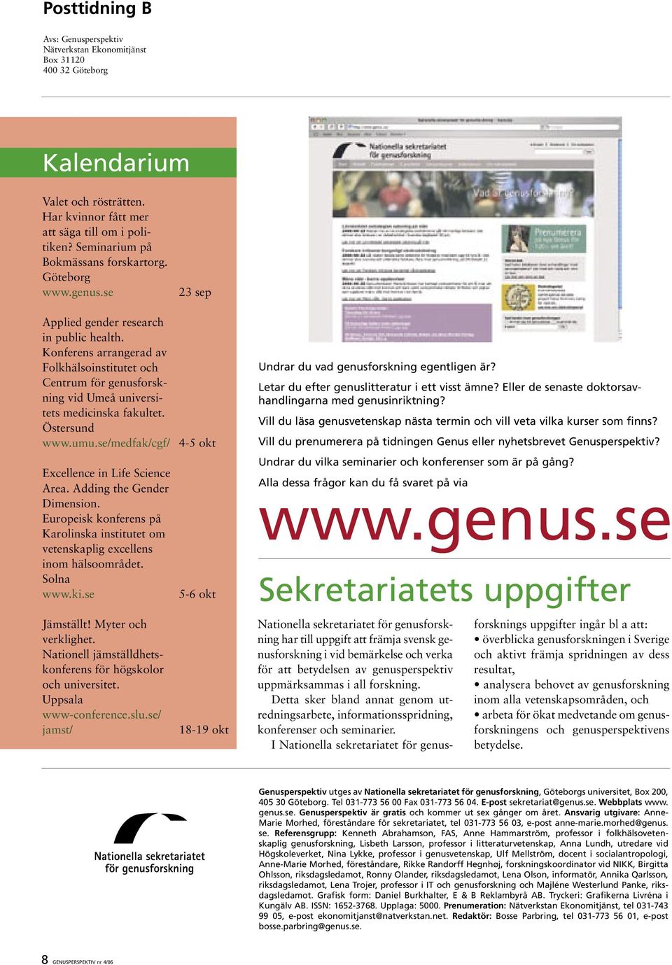 Konferens arrangerad av Folkhälsoinstitutet och Centrum för genusforskning vid Umeå universitets medicinska fakultet. Östersund www.umu.se/medfak/cgf/ Excellence in Life Science Area.